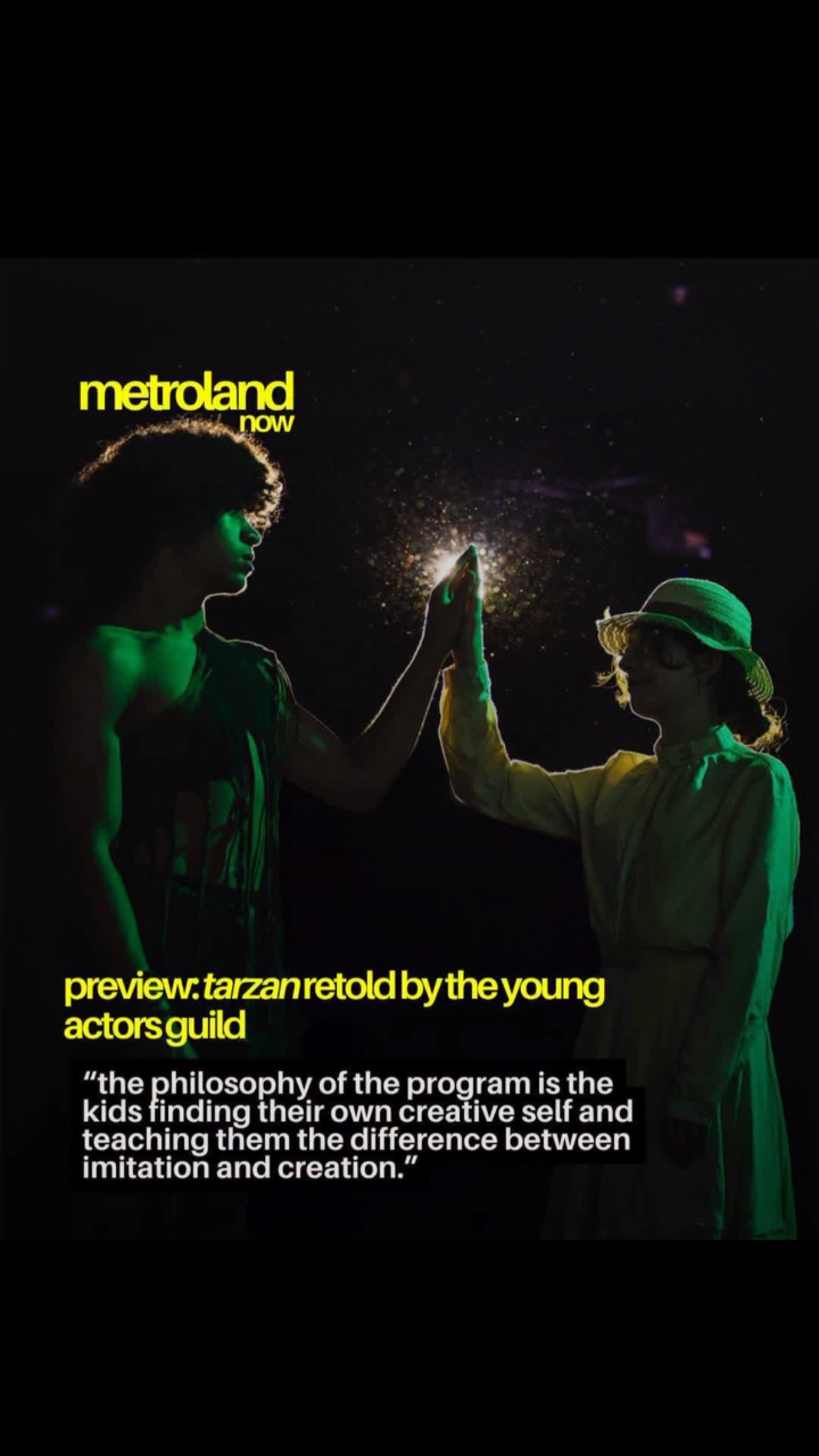 With the Young Actors’ Guild (YAG)’s upcoming performance of Tarzan this weekend, they bring out the best of the past while reimagining the future of a company that has served the region for 37 years. Amaris Ford catches up with Founder and Director Mary D’Amico, along with some of the Tarzan cast, over on our website.
themetroland.com/blog-main/preview-tarzan-yag