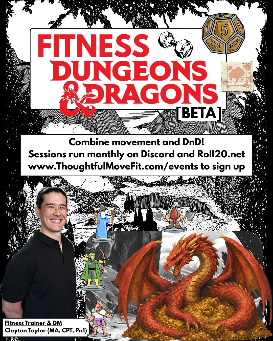 Fitness D&D
Come play Dungeons & Dragons while integrating movement as part of the game. This version of D&D (5e) uses basic exercises to immerse the player in adventure and physical activity. Roll for reps, navigate traps with your actual body, and receive expert fitness guidance directly from your DM! Games run monthly on Discord and Roll20.
Sign up at www.ThoughtfulMoveFit.com/events
#dnd #dnd5e #fitness #gamerfitness