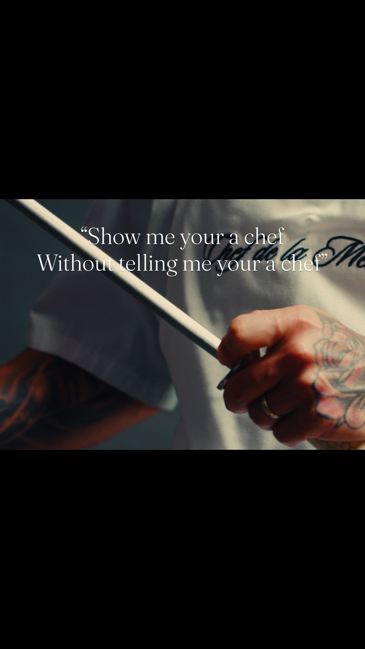 “Show me your chef, without telling me your a chef”