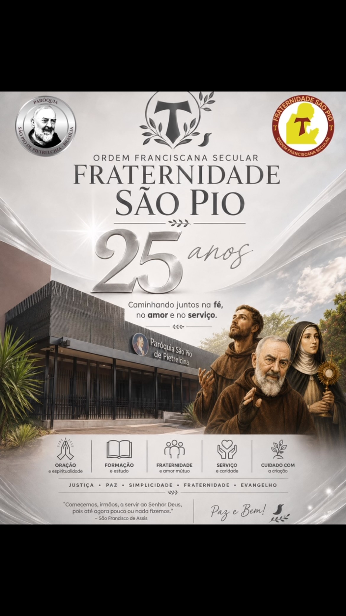 🤎 25 ANOS DA FRATERNIDADE FRANCISCANA SÃO PIO
➡️ Hoje, 16 de agosto, nosso coração se enche de gratidão a Deus pelos 25 anos da Fraternidade Franciscana São Pio!
🙌 São 25 anos buscando viver o Evangelho à maneira de São Francisco de Assis, na simplicidade, na fraternidade, na oração e no serviço — tendo também como inspiração e patrono São Pio de Pietrelcina, que viveu com profunda fidelidade seu amor a Deus e à Igreja.
🙏 Ao longo desses anos, quantas histórias, quantas orações, quantos irmãos, quantas lágrimas e quantas graças!
✨ Nossa história se entrelaça profundamente com a Paróquia São Pio de Pietrelcina e com o Grupo de Oração São Pio, que também celebraram seus 25 anos neste ano. Uma história marcada pela fé, pela perseverança e, acima de tudo, pela graça de Deus.
Hoje não celebramos apenas uma data.
👏 Celebramos 25 anos de um “sim” que continua sendo renovado.
❤️🔥 Que São Francisco, Santa Clara e São Pio intercedam por nossa Fraternidade e nos ajudem a permanecer fiéis ao Evangelho, servindo a Deus e aos irmãos com humildade e amor.
⭐️ Que venham muitos outros anos, sempre sob o olhar de Deus e conduzidos por Nossa Senhora!
🟤 25 anos de Fraternidade.
🟤 25 anos de fé.
🟤 25 anos de serviço.
🟤 25 anos de Paz e Bem!
São Francisco de Assis, rogai por nós!
São Pio de Pietrelcina, rogai por nós!
Santa Clara de Assis, rogai por nós!
#25Anos #FraternidadeFranciscanaSãoPio #SãoPioSãoFranciscoDeAssisSantaClara #ParóquiaSãoPiodePietrelcinaemBrasília