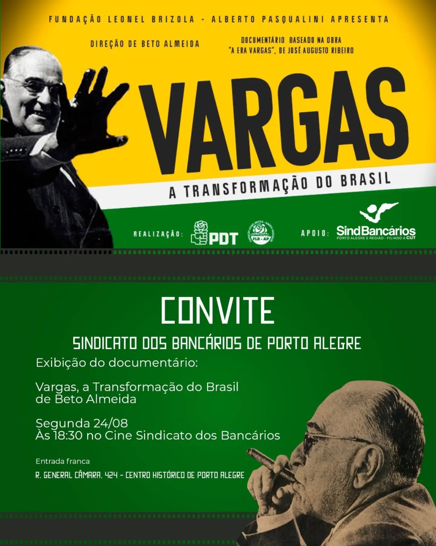 Em homenagem aos 72 anos da morte de Getúlio Vargas, o **CineBancários** recebe, nesta segunda-feira (24), a exibição do documentário **“Vargas, a Transformação do Brasil”**, dirigido por Beto Almeida e baseado na obra *A Era Vargas*, de José Augusto Ribeiro.
Uma oportunidade para conhecer e refletir sobre o legado de uma das figuras mais importantes da história brasileira e as transformações políticas, sociais e trabalhistas promovidas durante a Era Vargas.
Dia: Segunda-feira, 24 de agosto
Hora: 18h30
Local: CineBancários — Rua General Câmara, 424, Centro Histórico de Porto Alegre
Entrada franca
Realização do PDT e da Fundação Leonel Brizola–Alberto Pasqualini, com apoio do Sindicato dos Bancários de Porto Alegre e Região.
#PDTRS #GetúlioVargas #EraVargas #Trabalhismo #HistóriaDoBrasil CineBancários