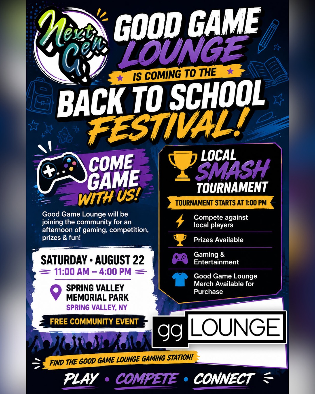 Good Game Lounge is bringing the competition to the 6th Annual Meet Next Gen Back to School Festival!
Come game with us and put your skills to the test in the Local Super Smash Bros. Tournament starting at 1:00 PM!
Compete against local players, win prizes, enjoy gaming and entertainment, and check out Good Game Lounge merch available for purchase.
Whether you're coming to compete or just want to play, make sure you stop by the Good Game Lounge Gaming Station!
6th Annual Meet Next Gen Back to School Festival
Saturday, August 22, 2026
11:00 AM – 4:00 PM
Spring Valley Memorial Park
Spring Valley, NY
FREE COMMUNITY EVENT
Come ready to PLAY. COMPETE. CONNECT.
#SuperSmashBros #GamingTournament #BackToSchoolFestival #BackToSchool2026