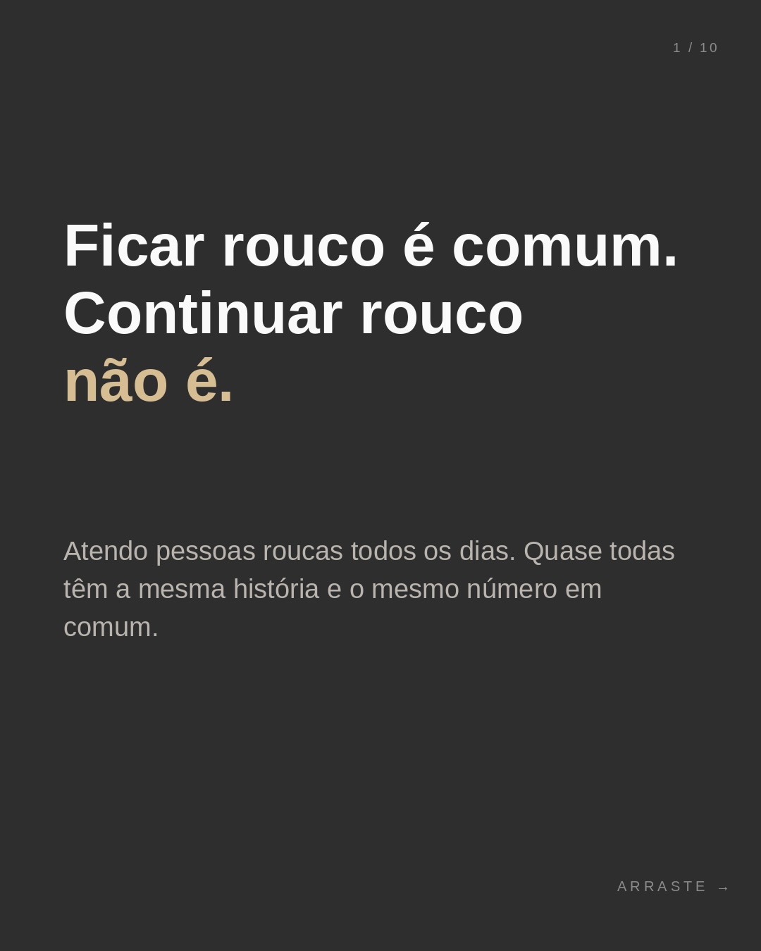 Ficar rouco depois de uma gripe ou de um dia falando muito é esperado. O que não é esperado é continuar rouco.
A referência é 14 dias. Rouquidão que passa disso pede avaliação, mesmo que não doa e mesmo que a voz esteja indo e voltando.
Chá e mel hidratam e dão conforto. Não tratam lesão de prega vocal. O risco não está em tomar, está em usar como resposta enquanto as semanas passam.
O exame que mostra a prega vocal diretamente é a videolaringoscopia, feita em consultório, em poucos minutos.
Nos slides finais, o que ajuda a voz enquanto você agenda sua avaliação.
Dr. Otávio Vilas Boas