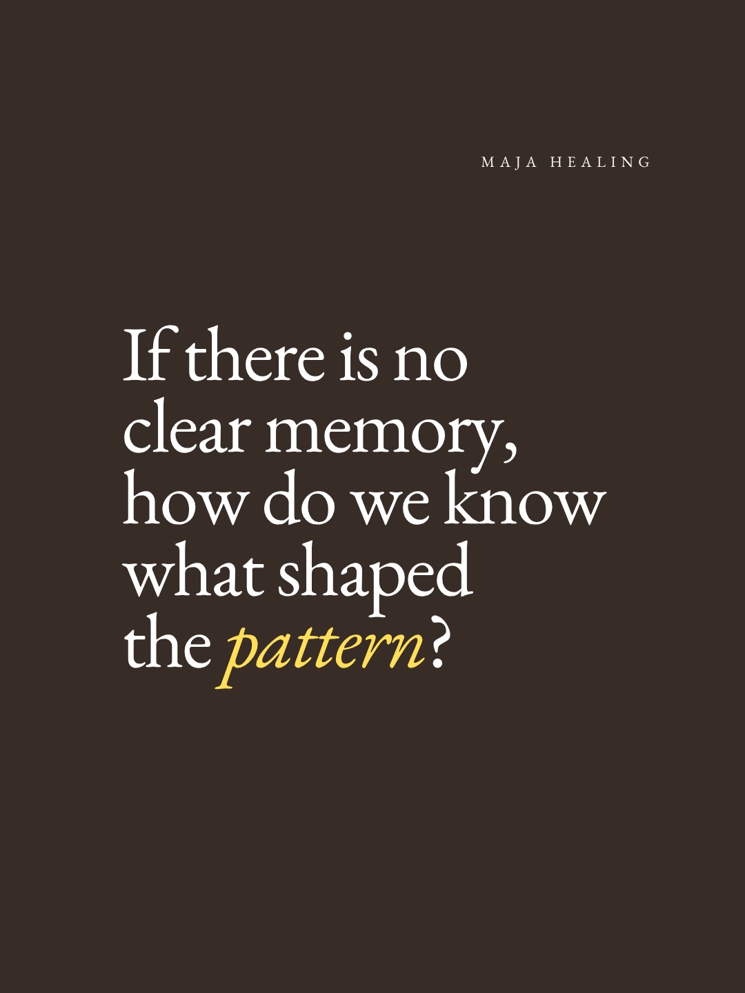 Sometimes, a person understands the event but still cannot understand the intensity of their response.
That is because conscious understanding does not always reach the emotional learning that continues to shape the pattern.
At Maja, subconscious work is not used to produce a definitive account of the past. Memory is not a perfect recording, and what emerges during hypnosis should not automatically be treated as literal fact.
Instead, we explore the emotional meaning, associations, and expectations that remain active in the present. This allows the work to move beyond the story someone already knows and towards the pattern that continues to influence how they feel, respond, and relate.
As Marie said in her May MasterClass, we look beyond the obvious.