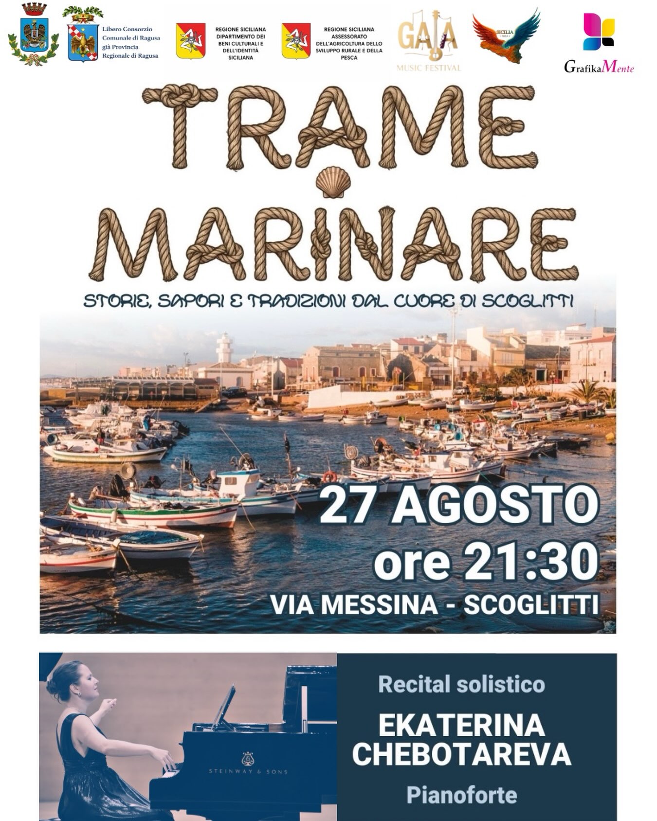 🌊 TRAME MARINARE: MUSICA, CULTURA E TERRITORIO
Non soltanto un concerto, ma un progetto dedicato alla valorizzazione delle storie, dei sapori, della cultura marinara e delle tradizioni che rendono Scoglitti un luogo unico.
📅 27 AGOSTO 2026
🕤 Ore 21:30
📍 Via Messina – Scoglitti
🎟️ Ingresso libero
Un appuntamento da non perdere per vivere insieme una serata di musica e cultura nel cuore di Scoglitti.
Un sentito ringraziamento per il sostegno e la collaborazione al Comune di Vittoria, al Libero Consorzio Comunale di Ragusa, alla Regione Siciliana – Dipartimento dei Beni Culturali e dell’Identità Siciliana, alla Regione Siciliana – Assessorato dell’Agricoltura, dello Sviluppo Rurale e della Pesca Mediterranea, e a tutti i partner che contribuiscono alla realizzazione dell’iniziativa.
Gala Music Festival
Vi aspettiamo! 🌊🎹✨