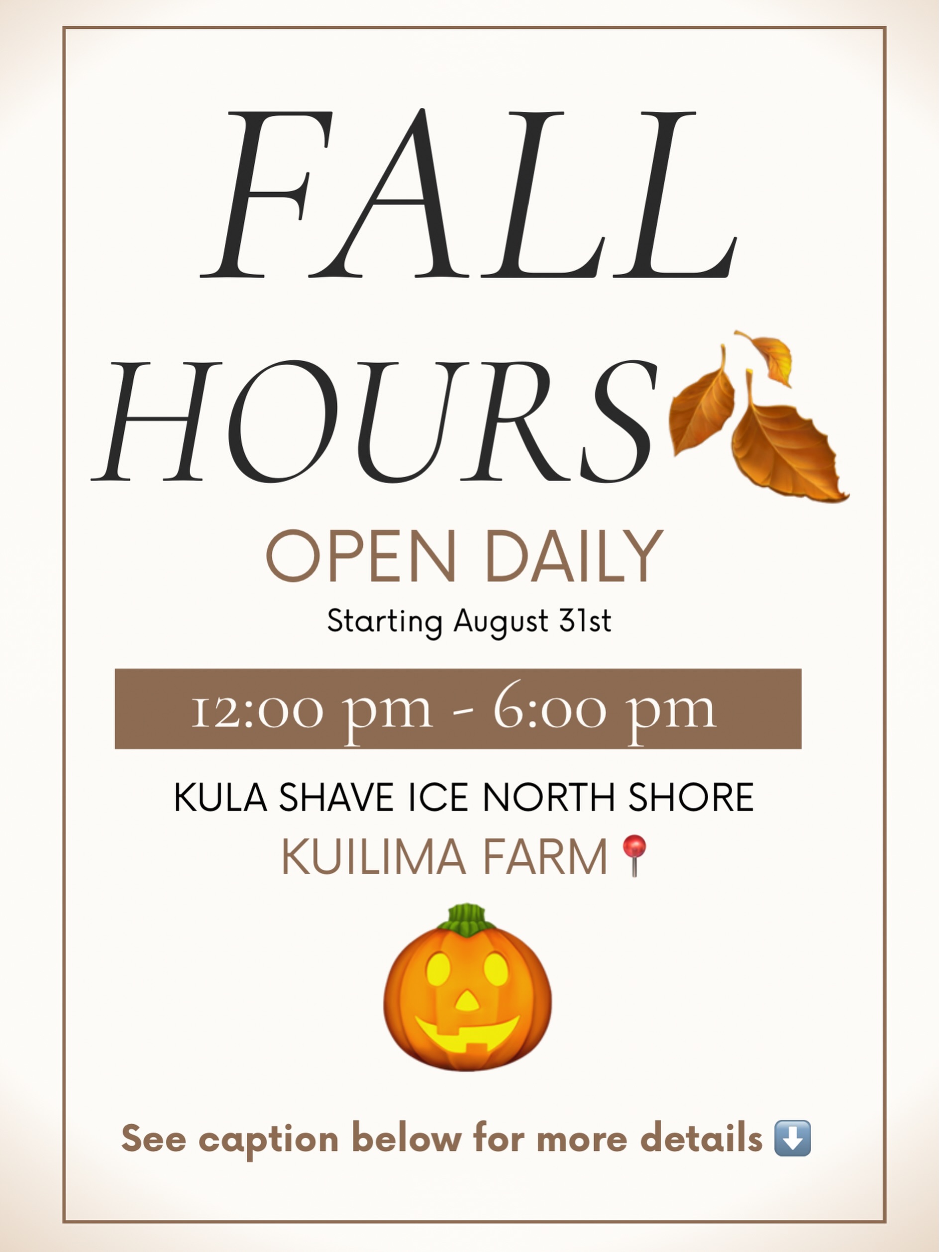 Fall is right around the corner, which means we’re moving into our fall hours! 🍂🍧
Sunday, August 30 is our last day of summer hours. Beginning Monday, August 31, we’ll be open daily from 12 PM–6 PM.
A little reminder of our seasonal hours throughout the year:
☀️ Spring + Summer | March–August: 11 AM–6 PM
🍂 Fall | September–October: 12 PM–6 PM
🌺 Winter | November–February: 11 AM–5 PM
Save this post for future reference, and we’ll see you at Kuilima Farms! 🤙🏽🍧