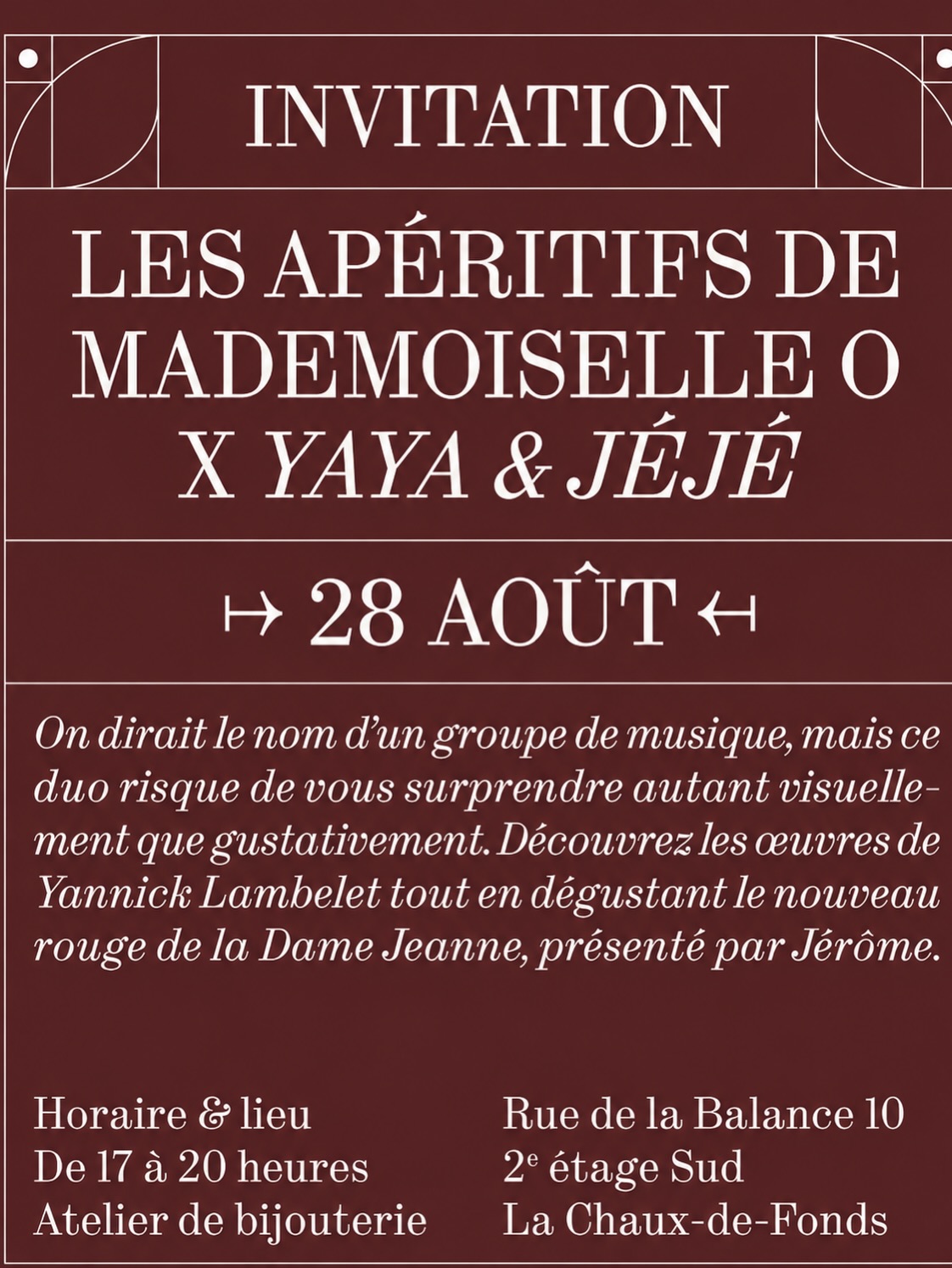 Invitation — Vendredi 28 août 2026, de 17h à 20h ✨
Les Apéritifs de Mademoiselle O reviennent pour une 6eme édition !
Cette fois, YAYA & JÉJÉ prennent leurs quartiers à l’atelier 🍷🎨
On dirait le nom d’un groupe de musique, mais ce duo risque surtout de vous surprendre autant visuellement que gustativement.
Au programme :
✨ Les œuvres de Yannick Lambelet, Yaya pour les intimes
🍷 Le nouveau rouge de la Dame Jeanne, présenté par Jérôme
💎 Et bien sûr, les bijoux et l’univers de Mademoiselle O
On se réjouit déjà de vous retrouver pour cet apéritif et le finissage de l’exposition hautement artistique et légèrement vineux 😘
Infos pratiques :
— Vendredi 28 août, de 17h à 20h
— Entrée libre
— Atelier Mademoiselle O, rue de la Balance 10, 2e étage Sud, La Chaux-de-Fonds
— Dégustation de vin & popcorn au Maggi
— 10% de remise sur les projets sur-mesure
— Des bisous 💋
From la T’chaux with LÖve
Olivia
@yannick.lambelet
@la_dame_jeanne_