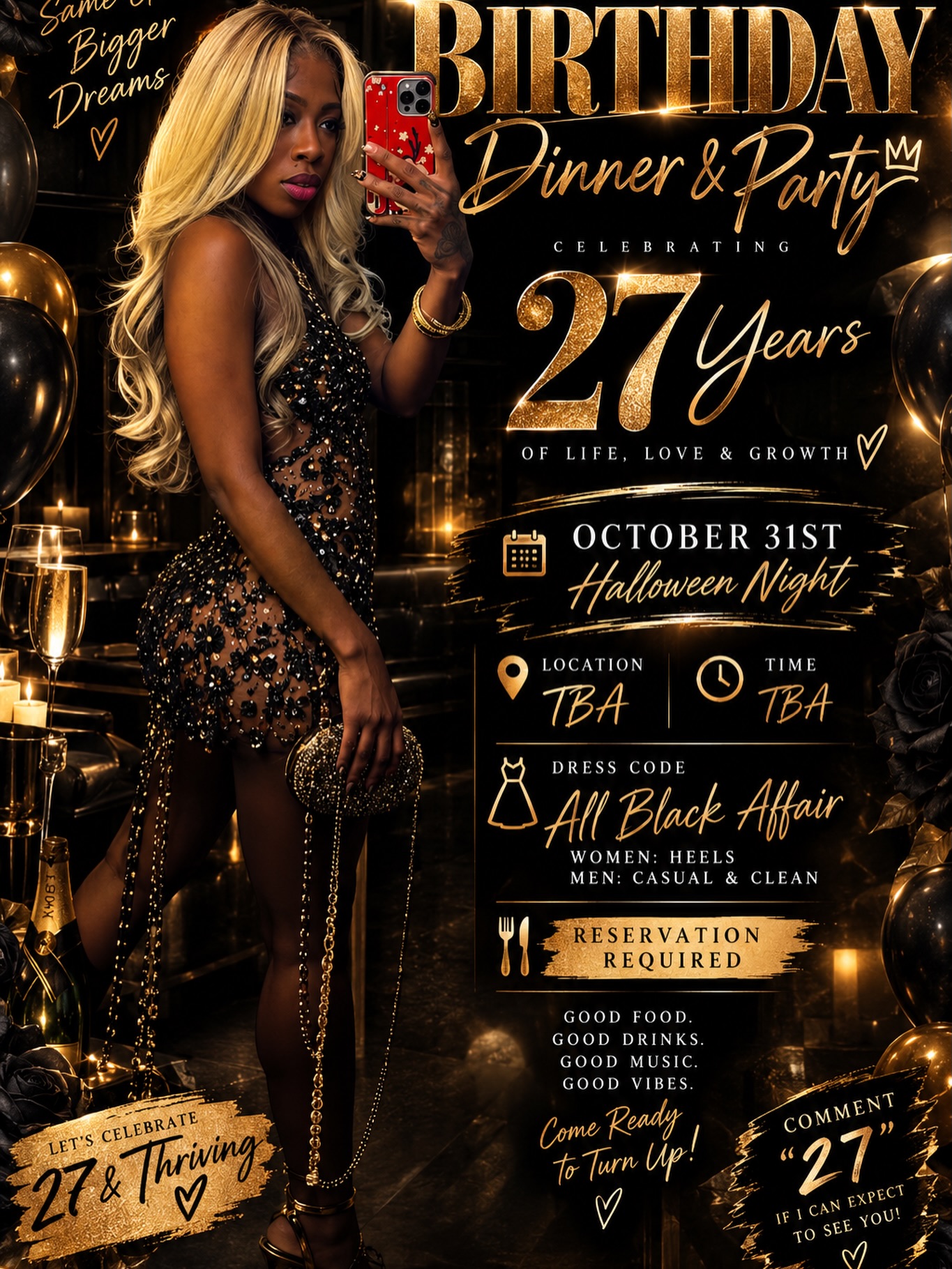 🖤🎃 27 & THRIVING — IT’S A BIRTHDAY AFFAIR! 🥂✨
Okay y’all… I’m actually celebrating my birthday this year! 😭😂🖤 And I want the people I genuinely enjoy being around to come celebrate with me even if we haven’t been that close lately I love you. I’m a dependable friend more than consistent because we all have our adults lives to tend to now, we’re making families, getting degrees, buying homes, starting businesses. I would love to see you guys for one night ‼️🥹🫶
✨ OCTOBER 31ST | HALLOWEEN 👻 🎃 NIGHT ✨
ALL BLACK. GROWN. SEXY. CLASSY. GOOD FOOD. GOOD DRINKS. GOOD MUSIC. GOOD VIBES. 🥂🖤
I’m turning 27, and instead of letting another birthday come and go, I’m getting dressed up, stepping outside, eating good, taking pictures, laughing WAY too loud, and making some memories! 😂
👠 WOMEN: All Black + HEELS
🖤 MEN: All Black + Casual/clean
🍽️ RESERVATION REQUIRED
📍 LOCATION: TBA
⏰ TIME: TBA
THIS IS NOT A “MAYBE I’LL COME” TYPE OF NIGHT. 😂
If you know you want to celebrate with me, SAVE THE DATE NOW!
I’m trying to see everybody who has been saying, “We need to go out!” — WELL… HERE’S THE INVITATION! 😂🥂
I’ll be dropping the location, time, reservation details & full event information soon.
🎃 OCTOBER 31ST. DON’T BOOK NOTHING ELSE.
🖤 COME OUT & CELEBRATE 27 WITH ME!
Same girl… bigger dreams. 27 & thriving. 🥂✨
👇🏽 COMMENT “27” IF I CAN EXPECT TO SEE YOU! 👇🏽
#ScorpioSeason #birthdaycelebration #AllBlackAffair #friendsandfamily #ReserveNow