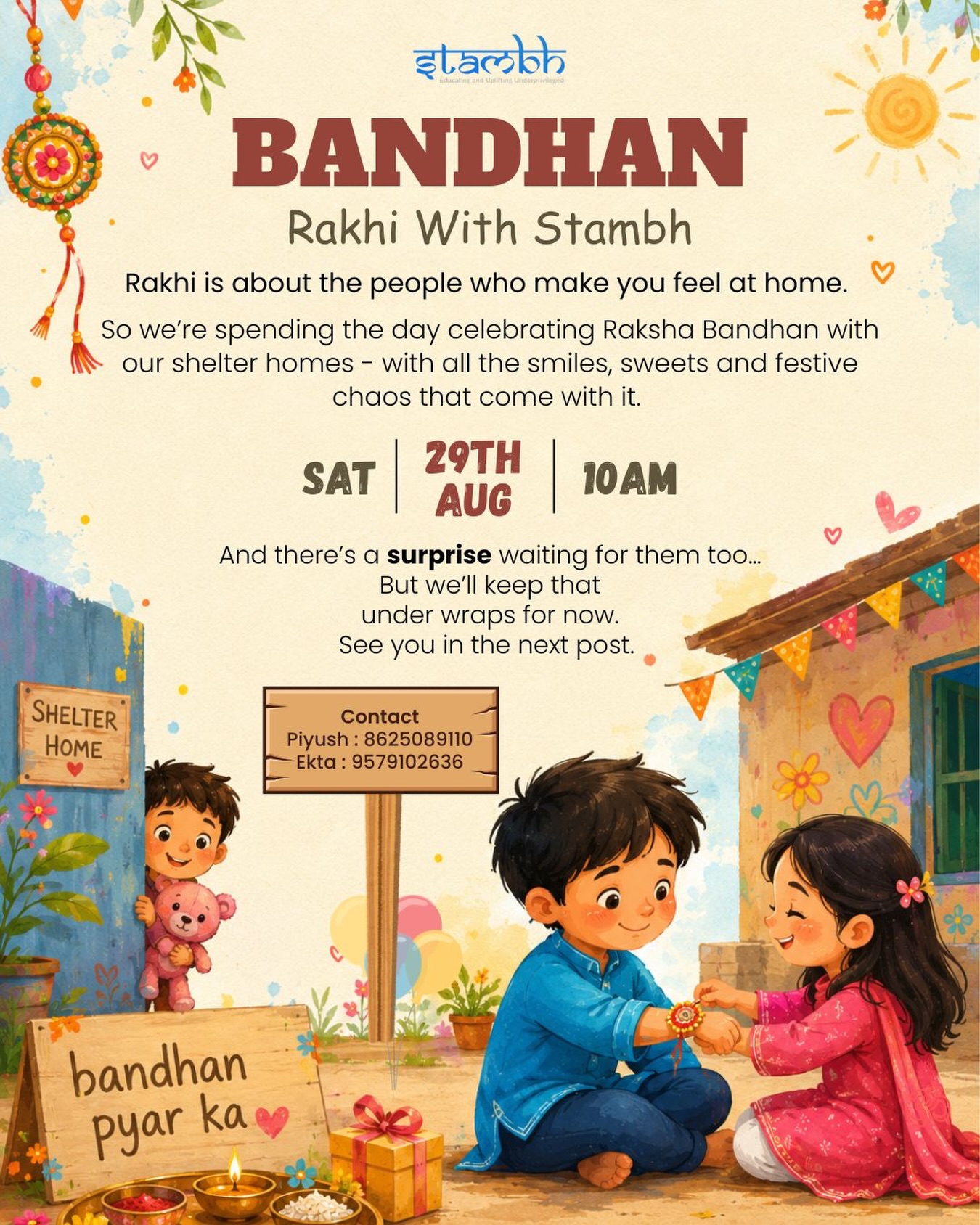 BANDHAN - Rakhi with Stambh 🤍
This Raksha Bandhan, we’re celebrating the sweetest kind of bond - with a little love, a little laughter, and lots of rakhi feels. 🫶🏻✨
📍 Pratap Nagar Shelter Home, Nagpur, Maharashtra.
🗓️ This Saturday
⏰ 10 AM
Come celebrate Bandhan with us - because some bonds are made with a thread, and some are simply made with love. 🧿❤️