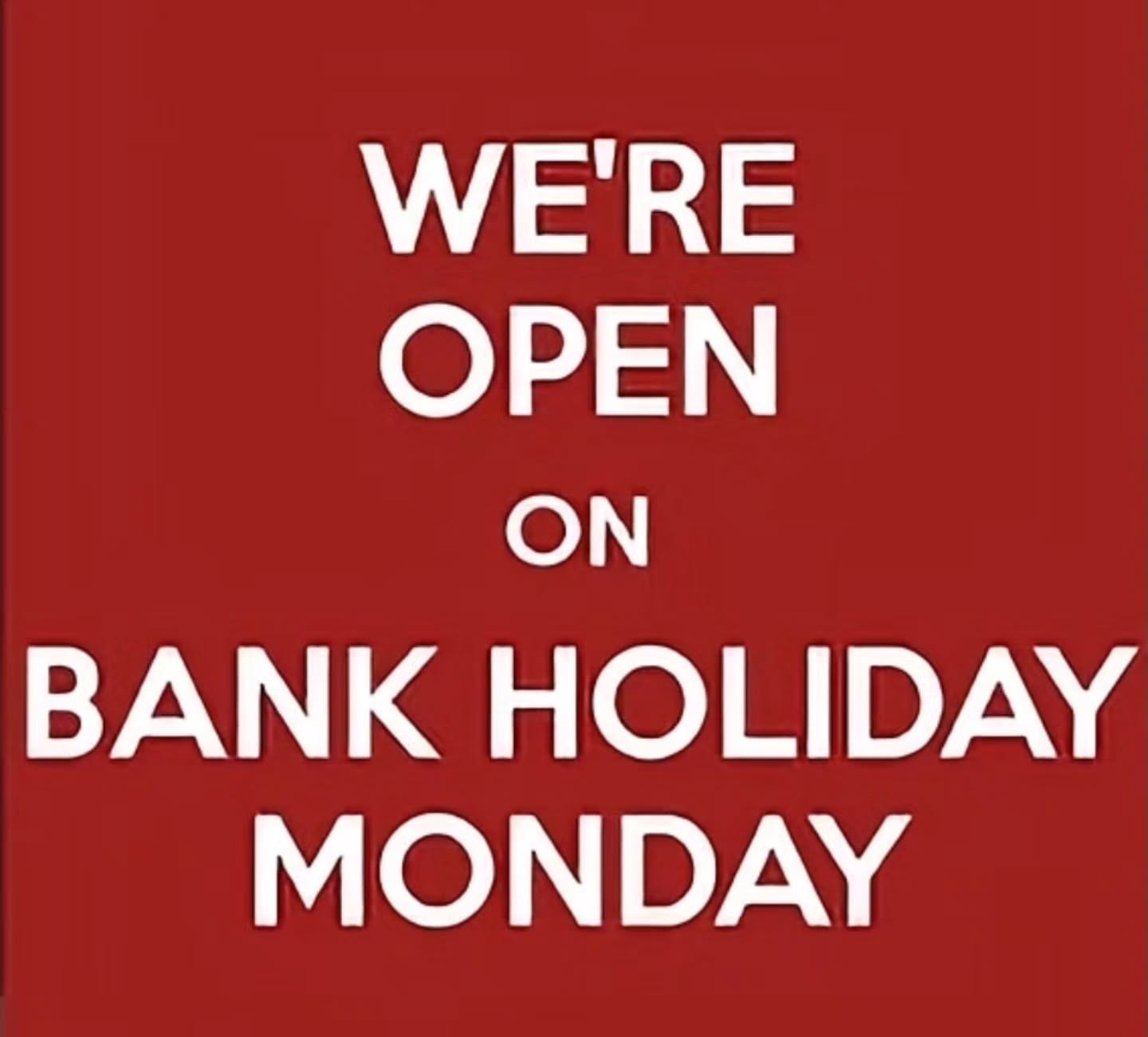 Open in Bank Holiday Monday. 8am to 6pm