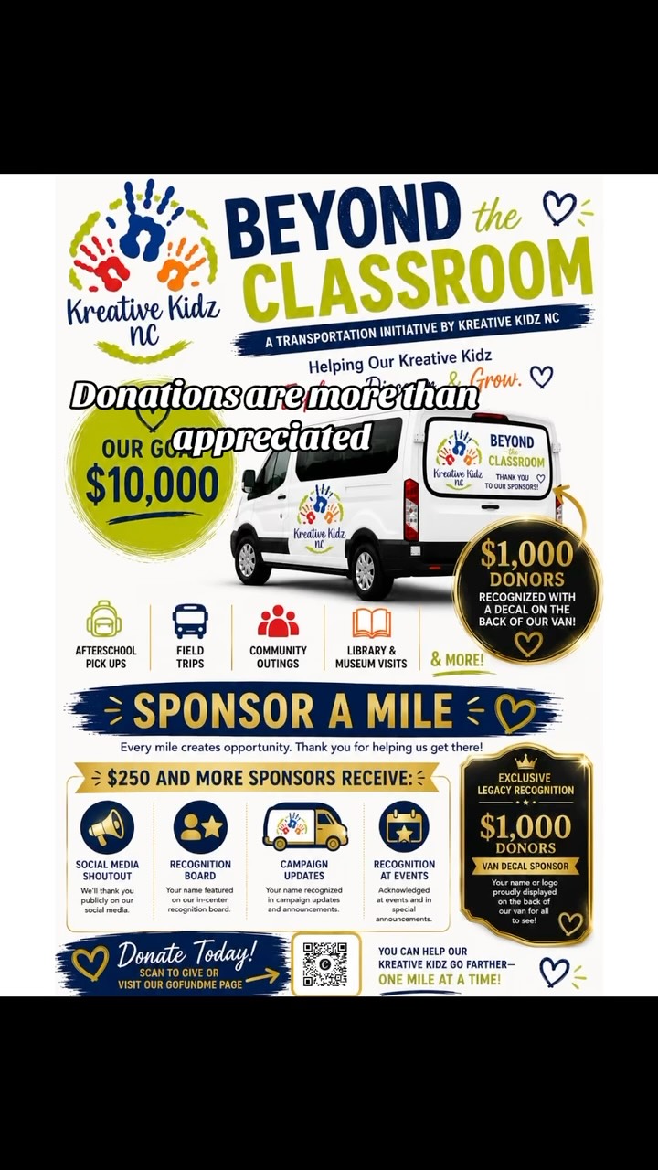 🚨 WE’RE GROWING, AND WE NEED YOUR HELP TO KEEP GOING! 🚨
Kreative Kidz NC is more than a classroom. We’re building experiences, creating opportunities, and giving our children the chance to explore, discover & grow BEYOND the classroom. 💚
And y’all have been SHOWING UP for us! 🥹 Our reels have been reaching thousands, our community is growing, and more people are getting to see the heart behind what we do every single day. 📲✨
Now, we’re ready for our NEXT BIG STEP. 🚐
We’re raising $10,000 to bring our very own Kreative Kidz transportation van to life.
With a dedicated van, we can expand our ability to provide:
🚌 after-school pick-up
🎒 field trips
🏛️ museum & educational visits
📚 library trips
🌎 community outings
✨ and MORE opportunities outside of the classroom
This isn’t just about purchasing a vehicle. It’s about creating access. It’s about expansion. It’s about giving our children MORE.
🎯 OUR GOAL: $10,000
💚 SPONSOR A MILE and help us move one step closer.
Every donation, every share, every connection and every person who believes in our vision matters.
We’ve built the foundation. We’ve built the community. Now we’re building the transportation to take our Kreative Kidz even further. 🚐💚
SCAN THE QR CODE & HELP US GET THERE.
Kreative Kidz NC is going places. We’d love for you to be part of the journey. ✨
Register your child today or walk in before 12PM 🌈💚✨
🔗 kreativekidznc.com/servicecheckout
📍 3400 Westgate Drive STE 14C, Durham, NC 27707
(Inside Triangle Athletic Complex)
📞 984-244-2373