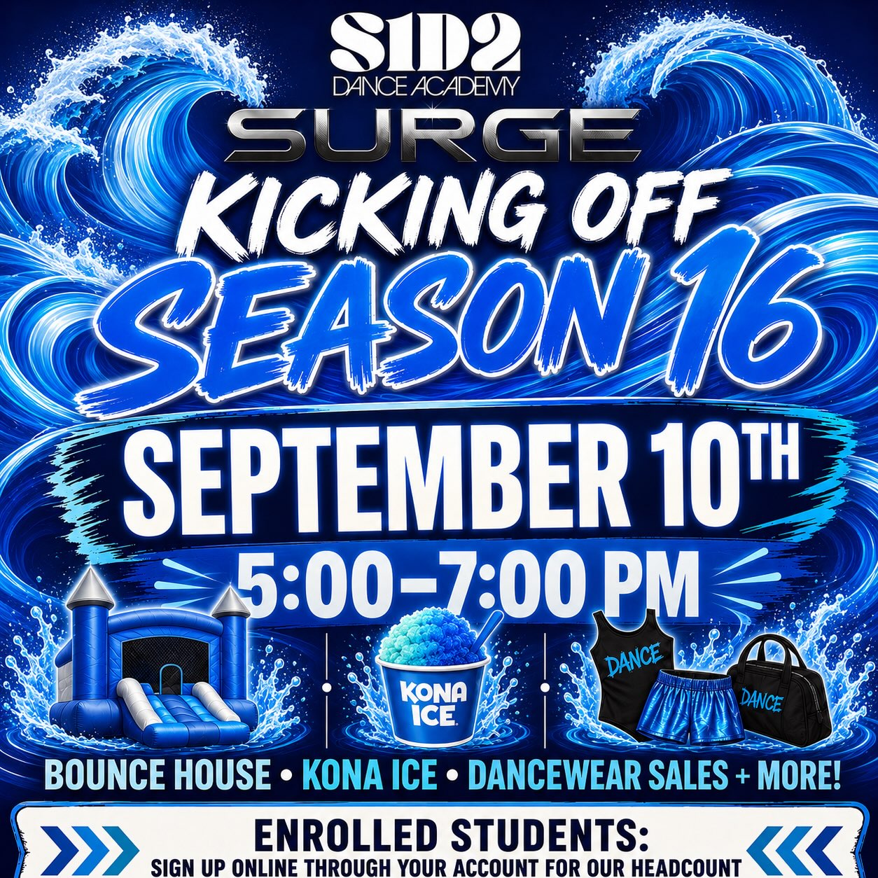 🌊 HELP US KICK OFF SEASON 16!
Join us for a FREE evening of fun at S1D2!
🏰 Bounce house
🍧 Kona Ice
👏🏻 Meet some of our incredible staff
🛍️ Shop special dancewear sales
✨ And more!
Sign up is required so we can plan for an accurate headcount for the event. Sign up through your online account—we can’t wait to SURGE into Season 16 with you!
For enrolled students sign up here FREE EVENT for enrolled students
https://app.thestudiodirector.com/step1dance2academy/portal.sd?page=Enroll&cident=1782910625136&class_day=2026-09-10