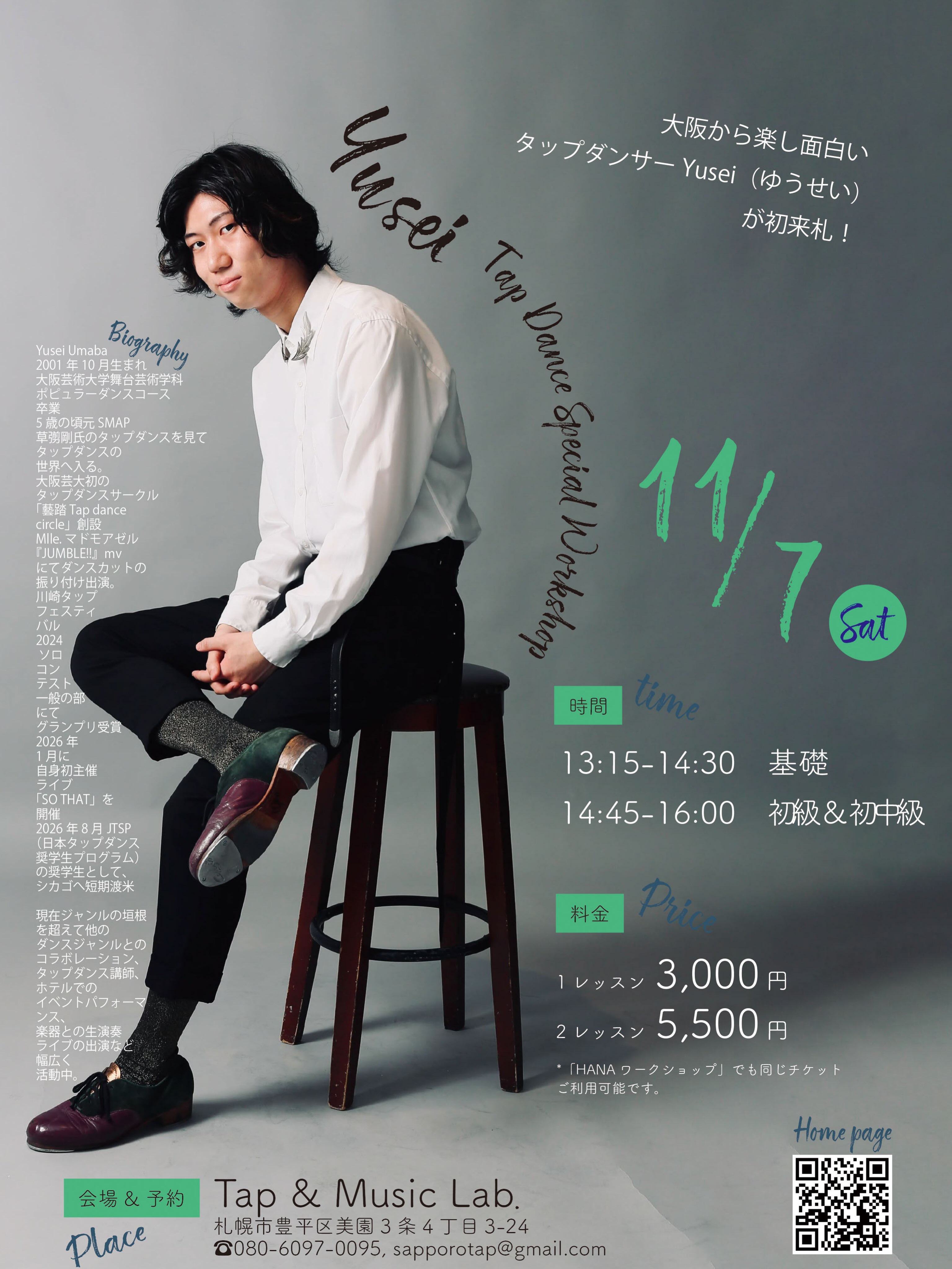 Yuseiワークショップ2026
大阪で活躍しているタップダンサーYusei(ゆうせい)がラボに初登場します!幼き頃からタップに触れ、信頼のあるタップの技術と面白い彼の人柄が素敵なタップダンサーです。是非!
▪️日時
2026年11月7日(土曜日) 13:15-14:30(基礎)
2026年11月7日(土曜日) 14:45-16:00(初級/初中級)
▪️講師
Yusei(ゆうせい)
▪️料金
3,000円(学割2,700円)
HANAワークショップでも使える2レッスンチケット5500円あります。
▪️場所
Tap & Music Lab.
(札幌市豊平区美園3条4丁目3-24)
駐車場2台あり無料
▪️予約
☎︎080-6097-0095
sapporotap@gmail.com
HPでも予約できます
▪️プロフィール
Yusei Umaba
2001年10月生まれ
大阪芸術大学舞台芸術学科ポピュラーダンスコース卒業
5歳の頃元SMAP草彅剛氏のタップダンスを見てタップダンスの世界へ入る。
大阪芸大初のタップダンスサークル「藝踏Tap dance circle」創設
Mlle.マドモアゼル『JUMBLE!!』mvにてダンスカットの振り付け出演。
川崎タップフェスティバル2024 ソロコンテスト一般の部にてグランプリ受賞
2026年1月に自身初主催ライブ「SO THAT」を開催
2026年8月JTSP(日本タップダンス奨学生プログラム)の奨学生として、シカゴへ短期渡米
現在ジャンルの垣根を超えて他のダンスジャンルとのコラボレーション、タップダンス講師、ホテルでのイベントパフォーマンス、楽器との生演奏ライブの出演など幅広く活動中。