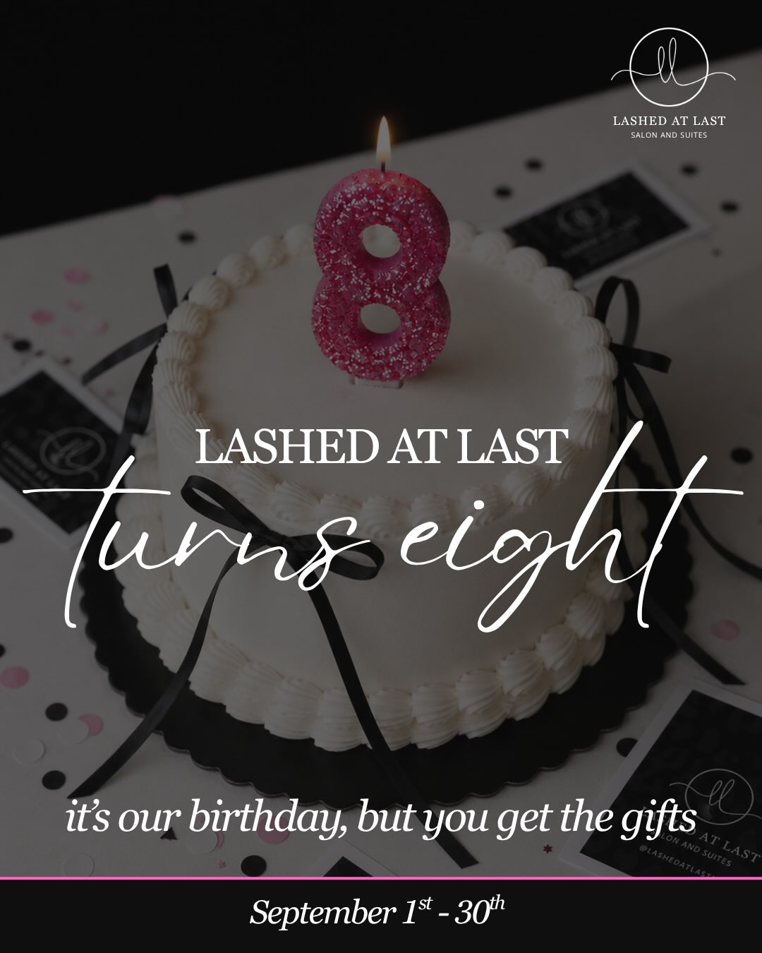 LAL TURNS 8! 🎂💕🥂
EIGHT YEARS?! 🥹 September is officially our birthday month, and there’s no way we could celebrate without celebrating the people who got us here — YOU.
So… it’s our birthday, but YOU get the gifts 🎀
• $125 ANY Full Set
• 20% OFF Retail
• Birthday Scratch-Offs at your September appointment
• September birthday? You get a FREE surprise gift!
• Have an appointment in September? You’re automatically entered into our 8th Birthday Box Giveaway! One entry per client.
8 years of lashes.
8 years of growth.
8 years of the absolute BEST clients 🥹💕
Whether you’ve been with us since the beginning or just recently found your lash home, THANK YOU for being part of LAL.
Here’s to 8 YEARS OF LASHED AT LAST! 🥂🎂✨
Birthday celebrations run September 1–30. $125 full set offer applies to appointments completed by Sept. 30. Offers cannot be combined with any other discounts or promotions. Birthday gifts available while supplies last.
BOOK NOW AT LASHEDATLASTMI.COM ✨