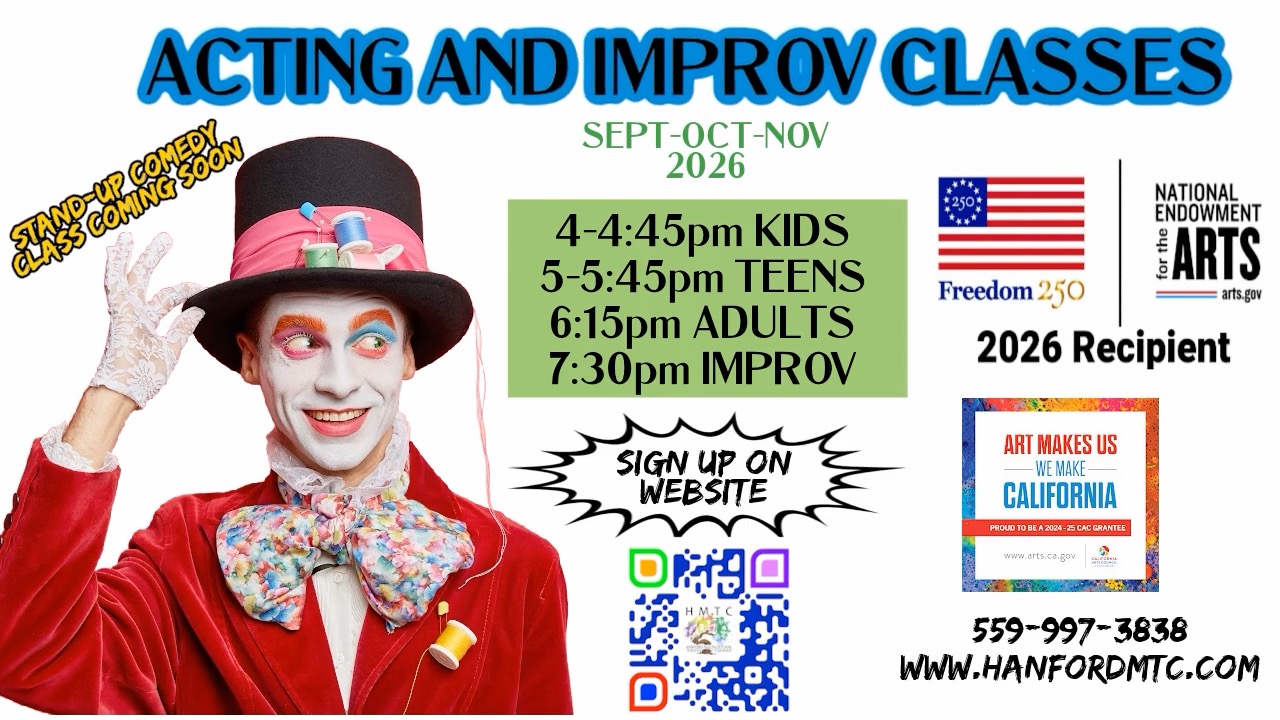 This is the time to sign up for ACTING and IMPROV classes in Hanford. Already recognized by the NEA, the National Endowment of the Arts, we are ready give the amazing skills garnered by ACTING CLASS by HANFORD MULTICULTURAL THEATER COMPANY.--- starts Wednesdays for 12 weeks!!! Sign up on the website at Classes / Participation.