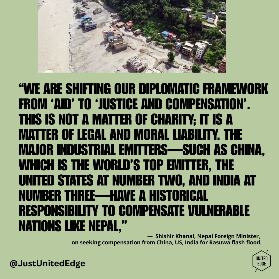Climate justice cannot simply mean helping people after disaster strikes. It must also confront responsibility. Nepal’s call for compensation from major greenhouse-gas emitters following the devastating Rasuwa flash floods challenges the language we so often use around climate disasters.
This is not charity, Nepal argues. It is about justice, responsibility and compensation. And as climate impacts intensify, will the global response continue to be framed as generosity, or will we finally confront the question of climate liability? https://bit.ly/3SO5jHb
#ClimateJustice #LossAndDamage #ClimateLiability #ClimateFinance #ClimateChange #GlobalSouth #ClimateEquity #EnvironmentalJustice #ClimateResponsibility #FutureJustice