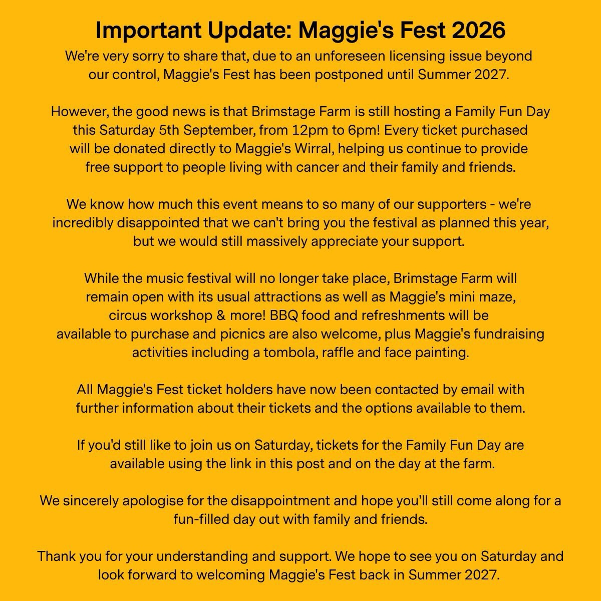 Important Update: Maggie’s Fest 2026 📢
We are still hosting a Family Fun Day this Saturday 5th September, from 12pm to 6pm! Every ticket purchased will be donated directly to Maggie’s Wirral, helping them to continue to provide free support to people living with cancer and their family and friends.
We know how much this event means to so many people - we’re incredibly disappointed that we can’t bring you the festival as planned this year, but we would still massively appreciate your support on Saturday....& hope you will all still come along to support Maggies.
While the music festival will no longer take place, we will remain open with its usual attractions as well as Maggie’s mini maze, circus workshop & some surprise visitors too!
BBQ food and refreshments will be available to purchase and picnics are also welcome, plus Maggie’s fundraising activities including a tombola, raffle and face painting.
Please purchase your tickets on the link in our bio...or you can pay ‘on the door’
Thank you for your understanding and support. We hope to see you on Saturday and look forward to welcoming Maggie’s Fest back in Summer 2027!