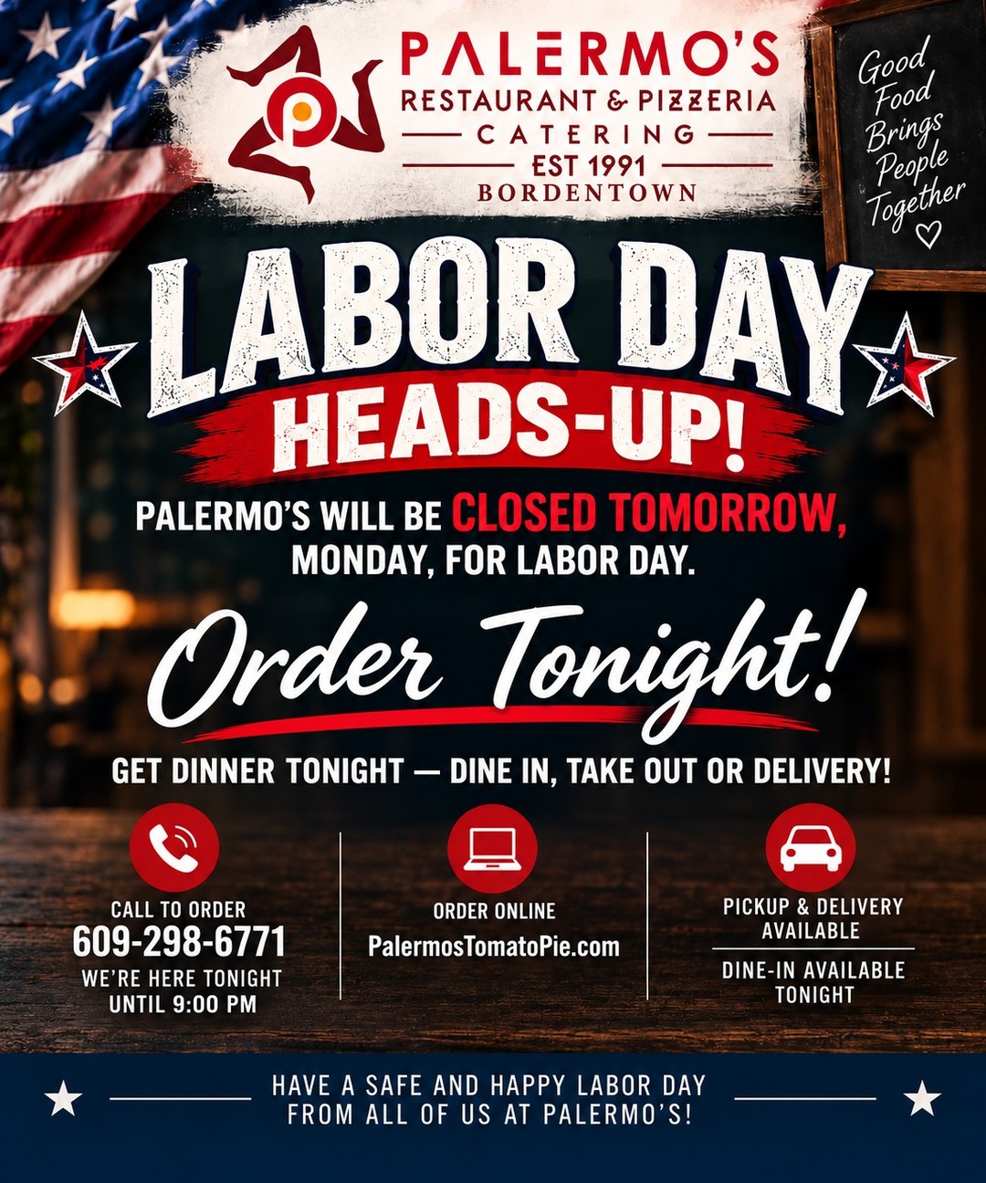 🇺🇸 LABOR DAY HEADS-UP! 🍕🇺🇸
Palermo’s will be CLOSED tomorrow, Monday, for Labor Day, so tonight is the night to plan ahead!
Don’t wait until tomorrow to open the fridge and realize Palermo’s is taking the day off too. 😂
🍕 ORDER TONIGHT!
🍝 Dinner for the family
🍕 Grab an extra pizza for tomorrow
🥖 Stock the fridge with some Palermo’s
🍰 And don’t forget dessert!
📞 Call us tonight to order: 609-298-6771
💻 Order online: www.PalermosTomatoPie.com
🚗 Pickup & Delivery Available
🍽️ Dine-In Available Tonight
Get your Palermo’s fix TONIGHT and let tomorrow be a true day off — no cooking required!
📍 Palermo’s Restaurant & Pizzeria
Bordentown, NJ
🇺🇸 Have a safe and happy Labor Day from all of us at Palermo’s!