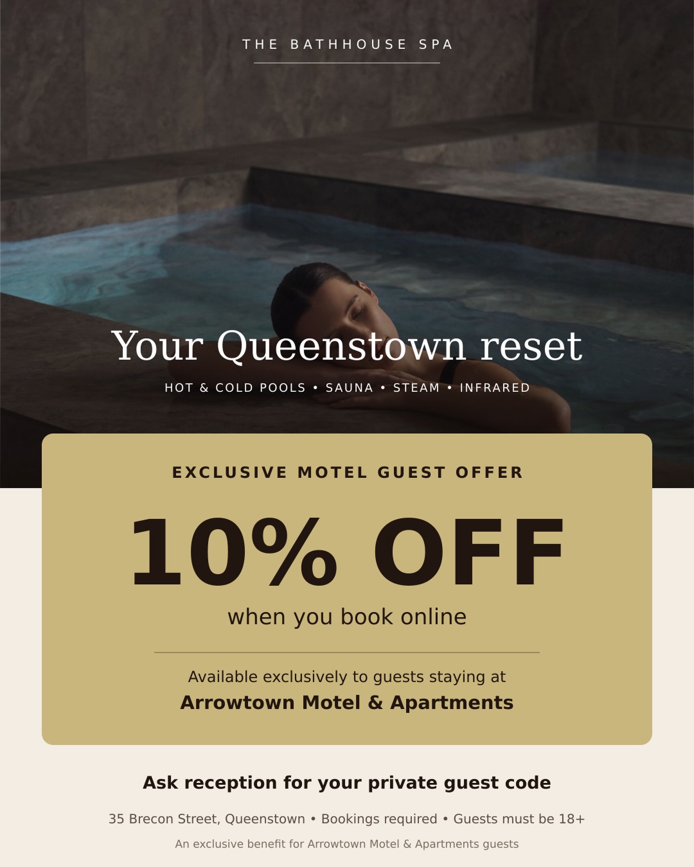 Your Queenstown reset just got even better.
Guests staying with us Arrowtown Motel & Apartments receive an exclusive 10% discount when booking The BathHouse Spa Queenstown online.
Ask us for your private guest code during your stay.