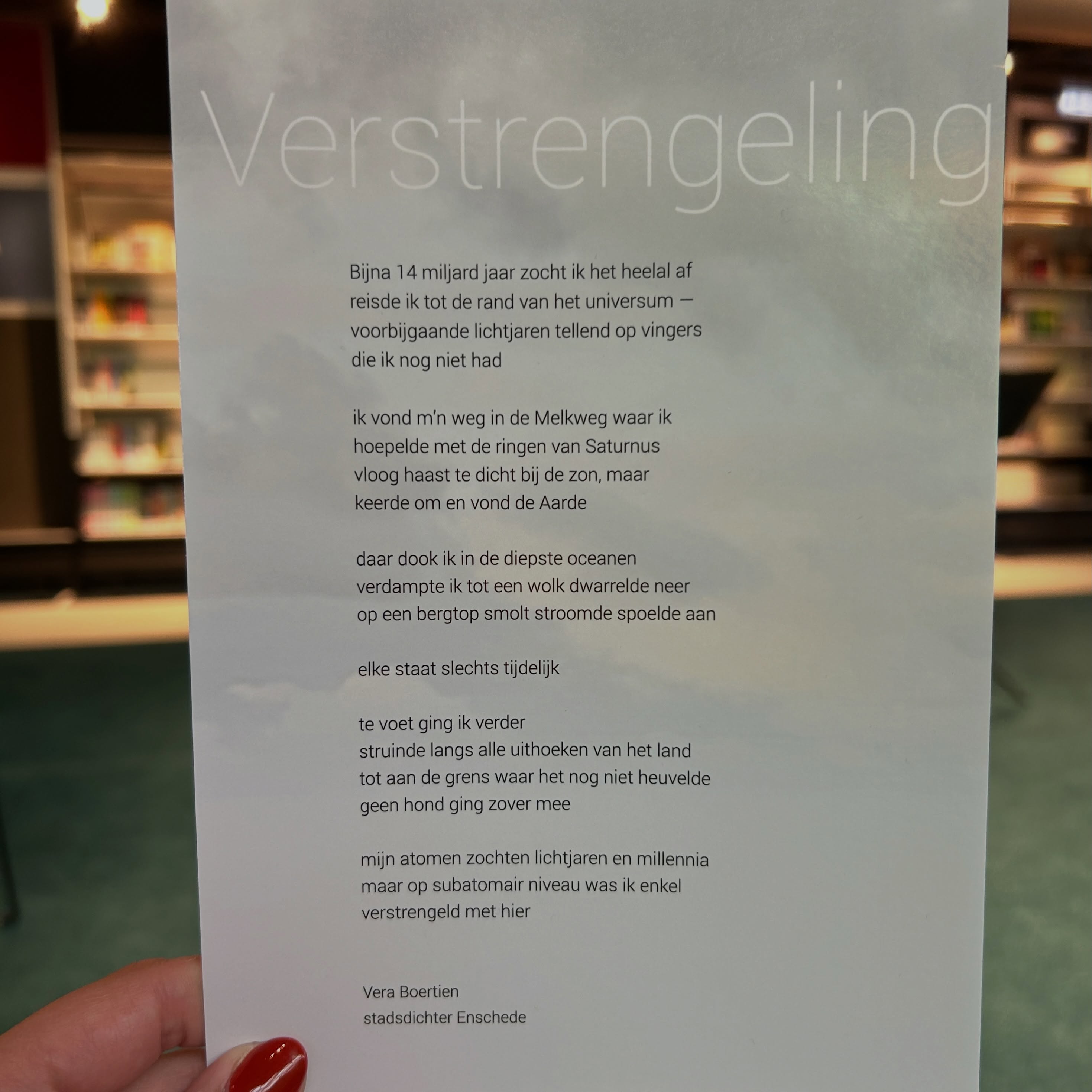 Afgelopen zaterdag was het tijd voor de @stadsdichtersdag! 🥰
Wederom ontzettend genoten van prachtige voordrachten en het weerzien met lieve dichters.
Mijn gedicht ‘Verstrengeling’ verdiende bovendien een plekje in de ‘bundel’ als één van 21 gekozen gedichten naar aanleiding van de wedstrijd.
Met een vleugje kwantum en Willem Wilmink. High tech, human touch, zoals ze dat hier zeggen. 😉
🪐🪐🪐
Bijna 14 miljard jaar zocht ik het heelal af
reisde ik tot de rand van het universum —
voorbijgaande lichtjaren tellend (op de vingers die ik nog niet had)
ik vond m’n weg in de melkweg
waar ik hoepelde met de ringen van Saturnus
vloog haast te dichtbij de zon, maar
keerde om en vond de aarde
daar dook ik in de diepste oceanen
verdampte tot een wolk
dwarrelde neer op een bergtop
smolt, stroomde, spoelde aan
het was allenaal tijdelijk
te voet ging ik verder
bezocht alle uithoeken van het land
tot aan de grens
geen hond ging zover mee
mijn atomen zochten lichtjaren en millennia
maar op subatomair niveau was ik enkel verstrengeld met hier