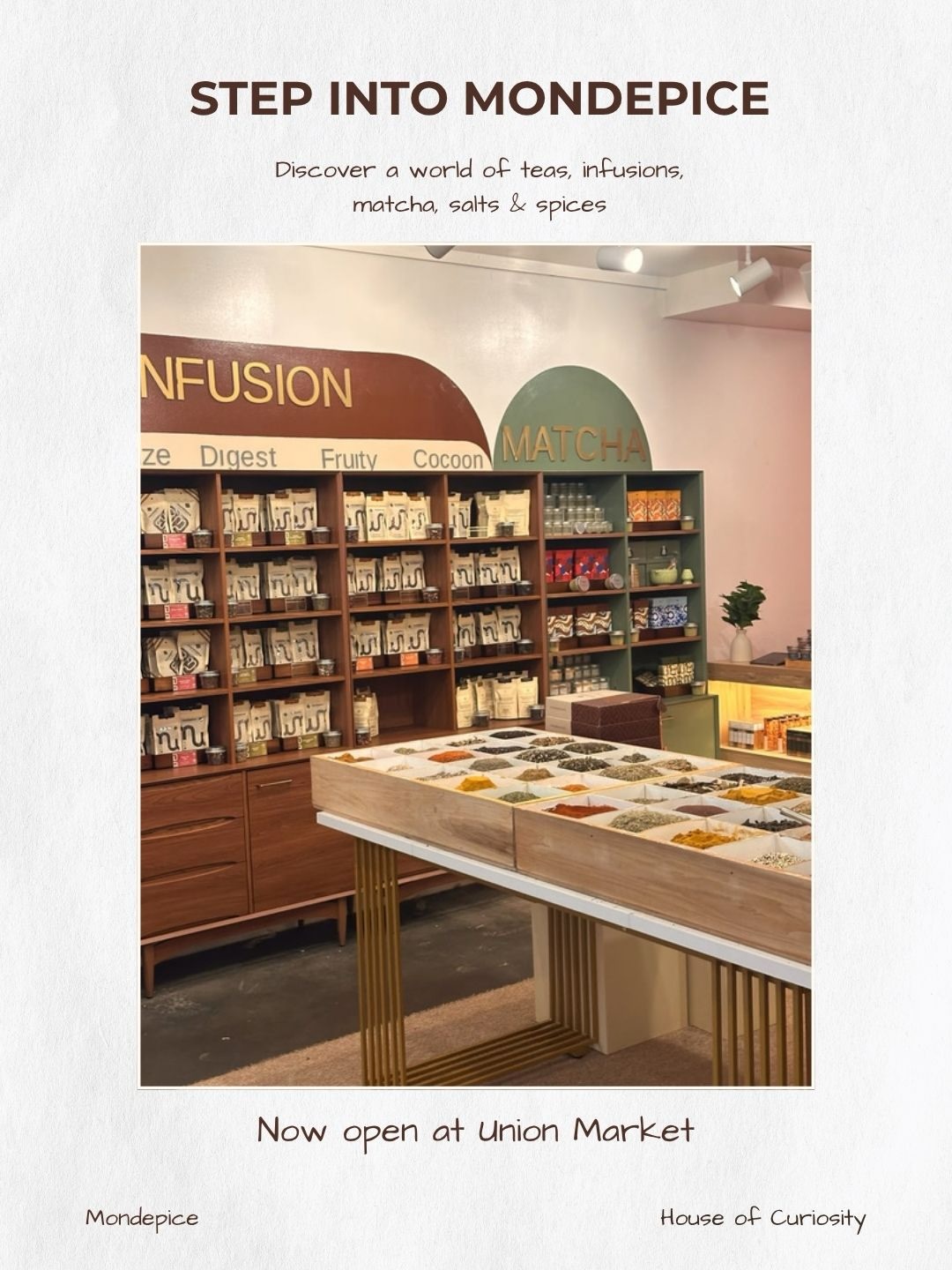 Step into Mondepice and discover a world of teas, infusions, matcha, salts & spices.
Every blend tells a story of origin, craftsmanship, and curiosity.
Some things are made to gift, others become part of your everyday ritual.
We’re open today at Union Market, Unit 20. Come see it all in person.