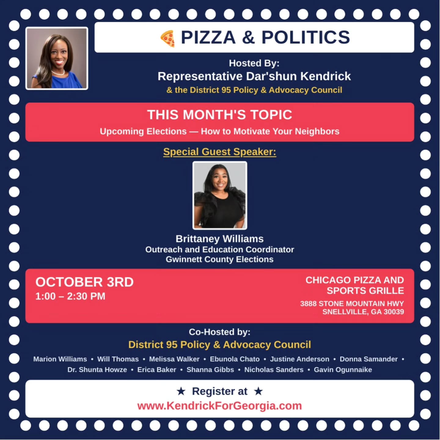🍕 PIZZA & POLITICS — OCTOBER EDITION! 🖤
HD-95, election season is HERE and this month's conversation is one you can't miss! 🗳️💪🏾
⭐ THIS MONTH'S TOPIC:
"Upcoming Elections — How to Motivate Your Neighbors"
⭐ SPECIAL GUEST:
🎤 Brittaney Williams — Gwinnett County Elections
We're digging into what actually matters heading into November:
🗳️ HOW, WHEN & WHERE you can early vote
📣 Strategies to get your neighbors to the polls EARLY
👷🏾♀️ Opportunities to work as a POLL WORKER
Elections aren't won on Election Day — they're won in the WEEKS before. 🔥
📅 October 3rd
🕐 1:00 – 2:30 PM
📍 Chicago Pizza and Sports Grille
3888 Stone Mountain Hwy, Snellville, GA 30039
Co-hosted by YOUR neighbors on the District 95 Policy & Advocacy Council. 💪🏾
👉 Register — link in bio!
🌐 https://forms.gle/kBPtNktfF7iXQtZF7
Bring a friend. Come hungry. See you October 3rd! 🍕🖤🔥
————
📩 Visit www.KendrickForGeorgia.com — link in bio! Sign up for my email blast and learn more about Rep. Kendrick and HD 95.