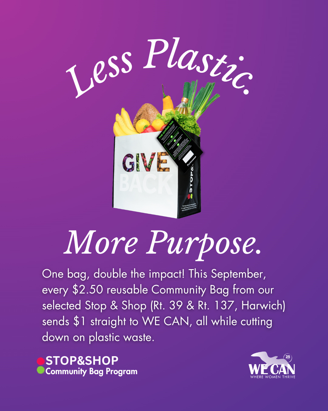 One bag can do a lot! This September, every $2.50 Community Bag purchased at our selected Stop & Shop (Rt. 39 & Rt. 137, Harwich) sends $1 to WE CAN, less plastic, more purpose.