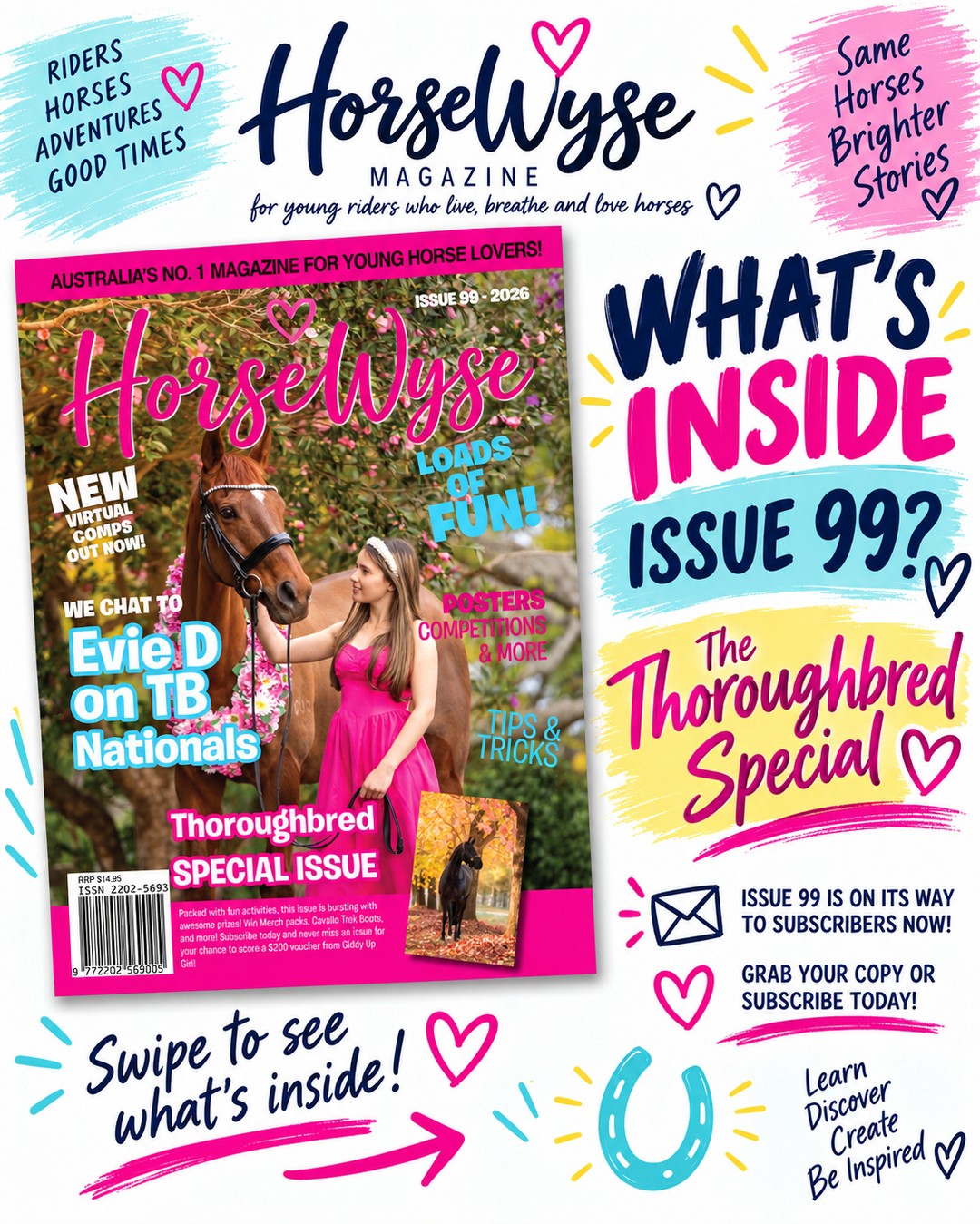WHAT’S INSIDE ISSUE 99? 👀
There is SO much packed into HorseWyse Issue 99! 🐴💛
Our special Thoroughbred edition includes:
✨ Cover Story — Garlands, Gates and the Dream with Evie Delicata
🐎 From Racetrack to the Show Ring
🏆 2026 TSHA National Championships
🎥 Behind the Scenes at Bart’s Farm
🏇 Get More From Your Group Lesson with Sarah Venamore
🩺 Horse Health 101
💛 Welfare Watch
🧠 Strong Body, Brave Mind
🦶 Hoof Care
🧰 What’s That Tack?
⭐ Breed Highlight
💬 Ask a Team
📖 Reader Stories
🤔 Myth or Fact
🎨 Design Your Own Racing Silks
✨ PLUS competitions, activities and plenty more!
Whether you love Thoroughbreds, compete every weekend or simply can't get enough of horses — there’s something inside for you.
📬 Issue 99 out now, subscribers your issue is on its way now.
Grab your copy or subscribe today.
#HorseWyse #Issue99 #HorseMagazine #Thoroughbred #YoungEquestrians #HorseKids