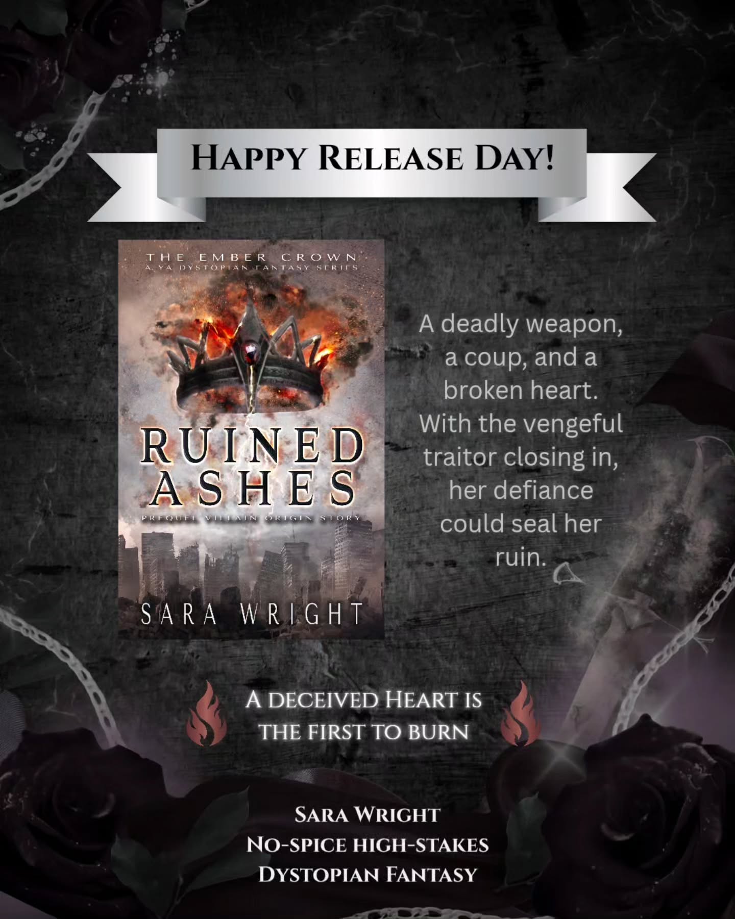 🎊 Ruined Ashes is out in the world 🎊
Princess Alyssa thought she knew her husband...
Until she uncovered his plot to take over the kingdom.
With enemies at every turn, she'll have to run through a kingdom embroiled in a revolution to save her daughter from the monster she married.
Ruined Ashes is the pulse-pounding prequel villain origin story in The Ember Crown series.
👉 Comment SPARK to get a DM with the details.
You can read for FREE by joining my newsletter!
Or you can grab a copy on your favorite retailer today!
#Sarawrightbooks #dystopianfantasy #Lovers-to-enemies #fantasyreaders