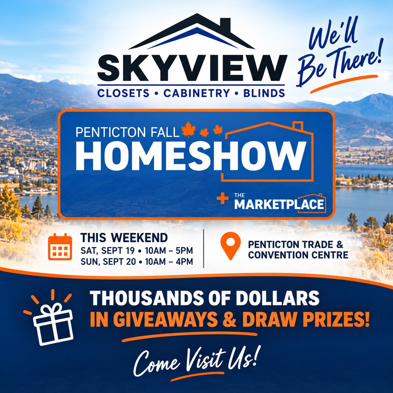 Skyview is heading to the 2026 Penticton Fall Home Show & Marketplace!
Come see us THIS WEEKEND — September 19 & 20 at the Penticton Trade & Convention Centre!
We’re going big this year with a double booth, so there’ll be lots to see. Stop by, meet the Skyview team, check out what we offer in custom closets, cabinetry & blinds, and chat with us about your next home project.
PLUS — we’ll have THOUSANDS OF DOLLARS in giveaways and draw prizes! Make sure you stop by our booth and get your name entered.
Penticton Trade & Convention Centre
Saturday, Sept. 19 | 10 AM – 5 PM
Sunday, Sept. 20 | 10 AM – 4 PM
FREE ADMISSION
Whether you’re building, renovating, updating a room, or just looking for some inspiration, come say hi and see what Skyview Closets • Cabinetry • Blinds can do for your home.
We can’t wait to see you in Penticton!
#Skyview #PentictonHomeShow #Penticton #Okanagan #HomeShow HomeRenovation CustomClosets CustomCabinetry Blinds InteriorDesign OkanaganHomes PentictonBC Giveaway HomeImprovement