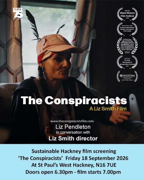 Just announced after the film screening of ' The Conspiracists' Liz Pendleton (chair) @lizpendleton @media_revolution in conversation with Liz Smith film (director) liz-smith.com
Sustainable Hackney Films for Action - The Conspiracists
18 September 2026, 7–9.30pm, doors open 6.30pm
St Paul’s West Hackney, 184 Stoke Newington Rd, London N16 7UY
Watch this excellent film The Conspiracists , a surprising and tender documentary exploring the lives, beliefs and communities of a group of American “patriots”, followed by a discussion with the film’s director, Liz Smith. The film explores conspiracy, identity, belonging and the search for community, without telling audiences what to think
Free show, refreshments, stalls
Tickets from
https://www.eventbrite.co.uk/e/the-conspiracists-tickets-1999024267396