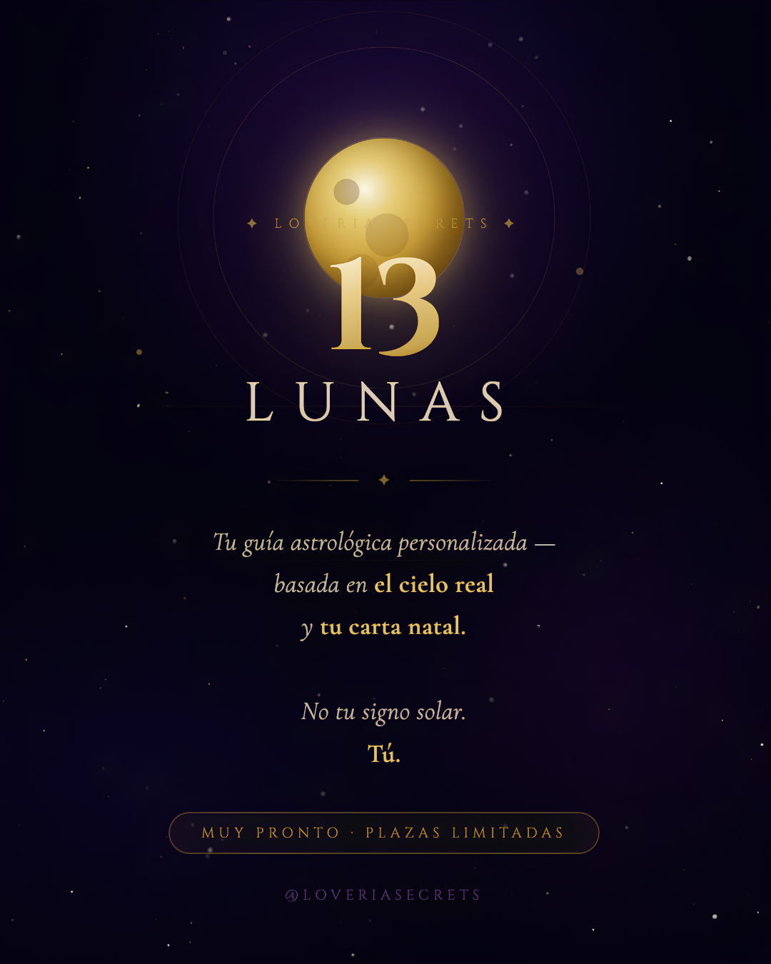 ✨ Algo nuevo se está preparando en Loveria Secrets en esta Temporada Virgo.
No es un curso, no es un horoscopo genérico - es un acompañamiento mensual, hecho a tu medida, con tu carta real y el cielo real, no el calculado.
Se llama 13 Lunas.
Te cuento más en los próximos días - quédate cerca del grupo de WhatsApp (link en historias).
#13Lunas #CieloReal #LoveriaSecrets
