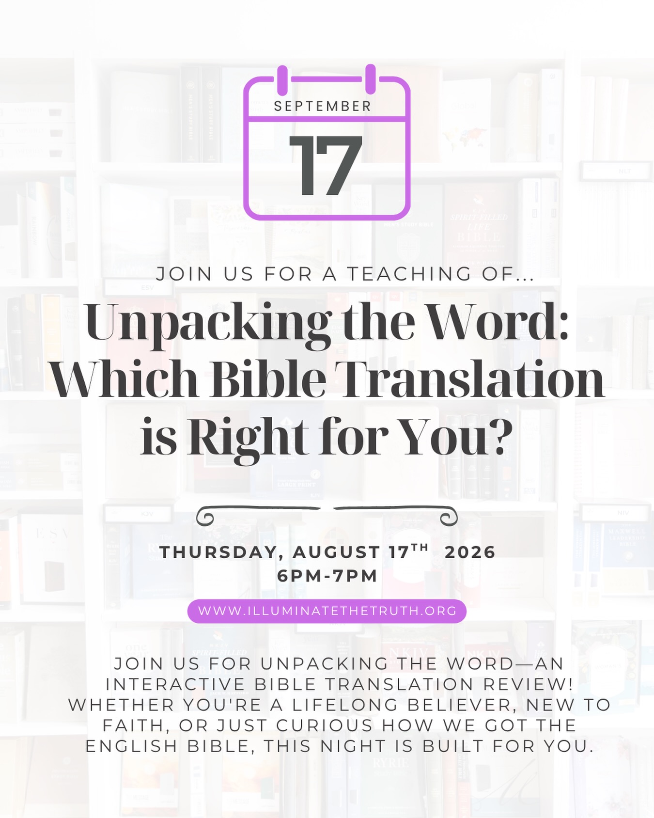 Unpacking the Word: Which Bible Translation is Right for You? 📖
Ever wondered what the actual difference is between the NIV, ESV, KJV, CSB, NLT, or NASB? Feeling overwhelmed by all the options on the shelf—or trying to figure out which one balances accuracy with readability?
Join us for Unpacking the Word, an interactive Bible Translation Review Event! Whether you’re a lifelong believer, a new Christian, or simply curious about how the Bible made its way into English, this night is designed for you.
What We’ll Cover:
Word-for-Word vs. Thought-for-Thought: How different translations approach original Greek and Hebrew texts.
Finding Your Fit: Which Bible works best for deep study, daily devotional reading, or teaching.
Hands-On Review: Browse, compare, and look through physical copies side-by-side.
Q&A Session: Get your specific translation and history questions answered.
https://www.illuminatethetruth.org/event-details/unpacking-the-word-which-bible-translation-is-right-for-you
Disclaimer all ministry content, prayer ministry, Bible studies, and educational materials are provided for spiritual and educational purposes and are not medical, mental health, legal, or financial advice.