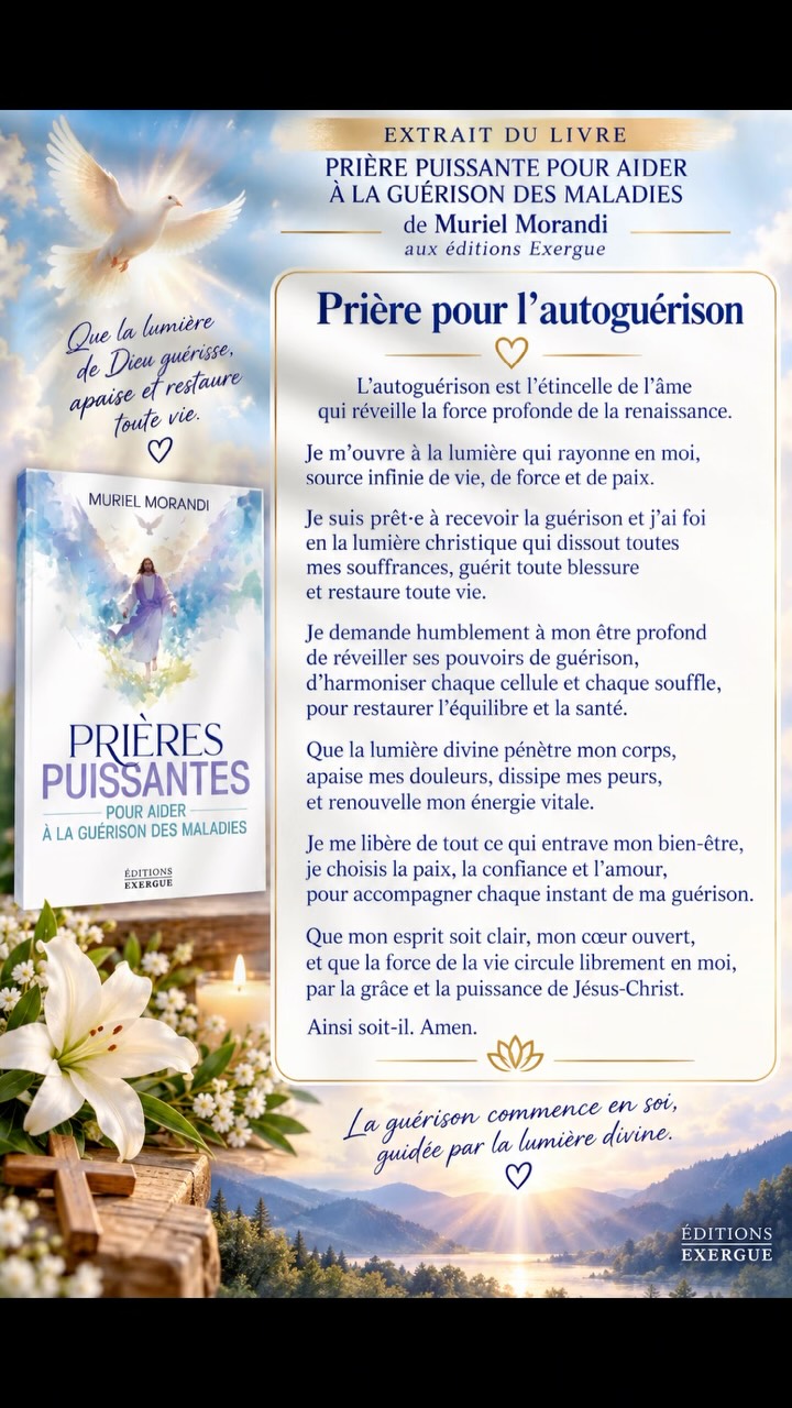 Dites « Amen » dans les commentaires si vous souhaitez accueillir cette prière d’autoguérison dans votre vie.
Que cette prière vous accompagne dans un moment de paix, de confiance et de recueillement. Ouvrez votre cœur à la lumière divine, déposez vos peurs et vos souffrances, et laissez la foi nourrir en vous l’espérance, la force et le renouveau.
Extrait du livre « Prières puissantes pour aider à la guérison des maladies » de Muriel Morandi, aux Éditions Exergue.
#Prière #Autoguérison #PrièreDeGuérison #Guérison #Foi JésusChrist LumièreDivine
