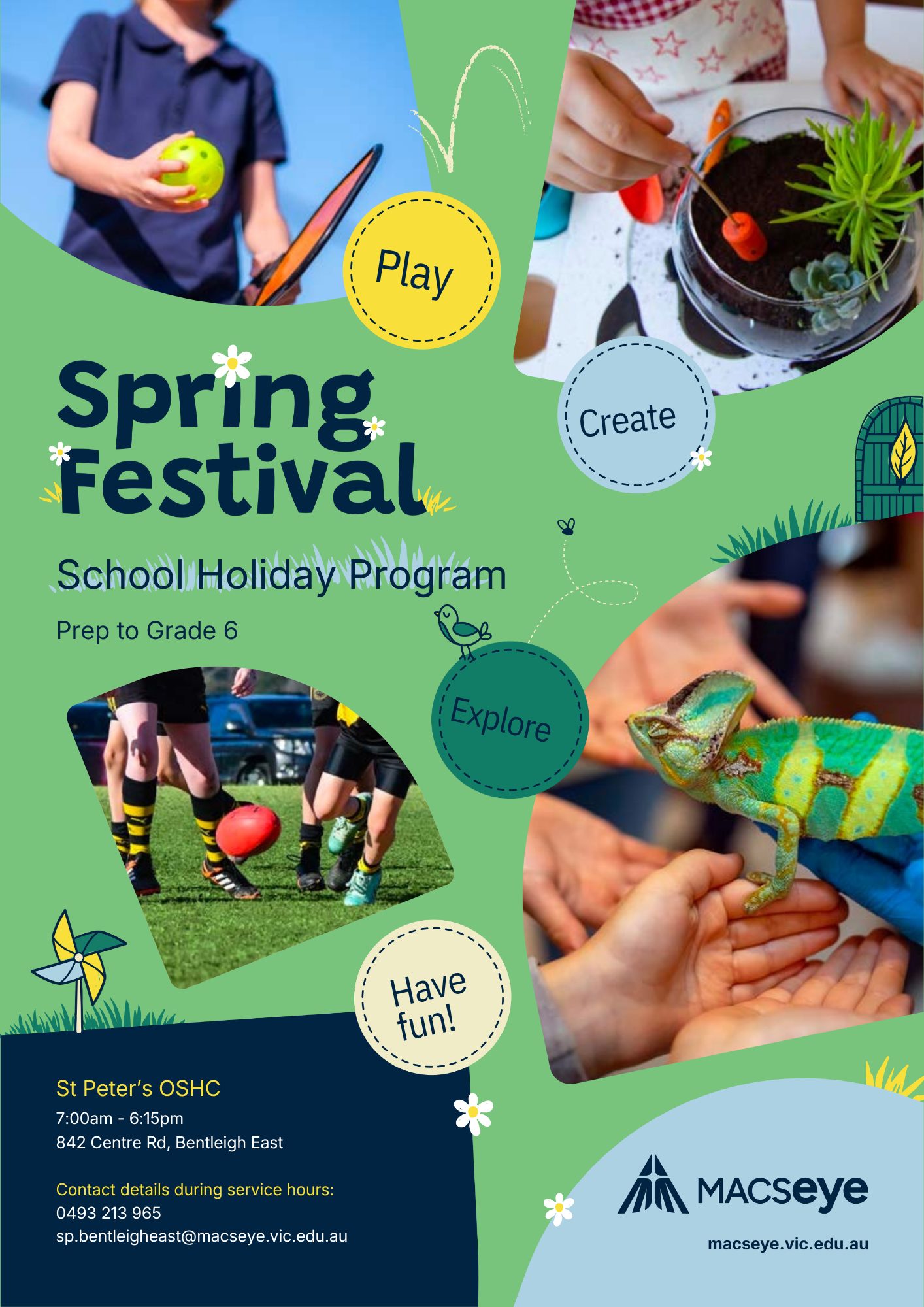Spring Festival holiday fun is here! 🌸
Still organising care for the September school holidays?
Book your child’s place in MACSEYE’s Spring Festival School Holiday Program today.
Children can enjoy:
🎬 Exciting excursions
🎨 Creative crafts and activities
🍕 Fun food experiences
🔬 STEM challenges
🦎 Interactive wildlife experiences
🌿 Garden games and outdoor fun
Our holiday program gives children the opportunity to stay active, enjoy exciting, new experiences, spend time with school friends, build confidence and create lasting memories in a safe and supportive environment.
Booking information
Current OSHC families: Book now via the Xplor Home app
New families: Enrol first using the link in the brochure to receive booking instructions
For more information or help booking:
📞 1300 501 029
📧 contact@macseye.vic.edu.au
🌐 macseye.vic.edu.au/oshc/holiday-program