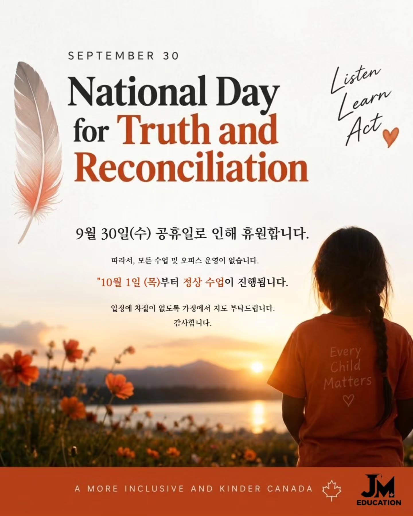 NATIONAL DAY FOR TRUTH AND RECONCILIATION
9월 30일 (수) 공휴일로 인해 모든 수업 및 오피스 운영이 없습니다.
10월 1일 (목)부터는 정상 수업이 진행됩니다.
일정에 차질 없도록 가정에서 지도 부탁드립니다. 감사합니다 :)