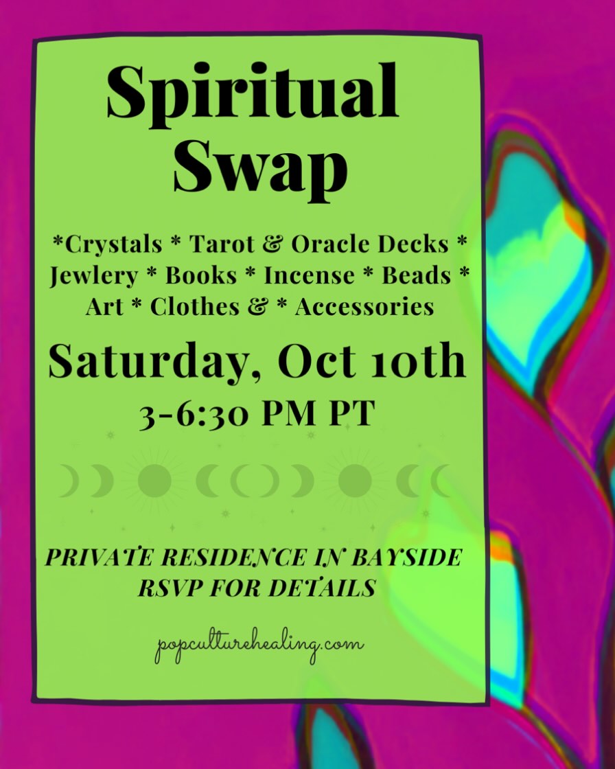 ✨Spiritual Swap on 10/10!✨
You’re invited to come donate and trade your spiritual items with the community on Saturday, October 10th! If you have oracle cards, tarot decks, crystals, and other ritual items that are no longer resonating, this is a great opportunity to give them a second home and bring in new inspiration and guidance.
We’ll begin with a cleansing ritual, but you can pop in anytime between 3-6:30 for the swap. We’ll be hosting a few local vintage vendors and makers that you can also peruse. Use the 10/10 portal to let go of the old and invite in the new spiritual support you need!
This event is free and open to the community. Please DM @popculturehealing or comment 10/10 below for the address of my private residence in Bayside. Look forward to seeing you there!