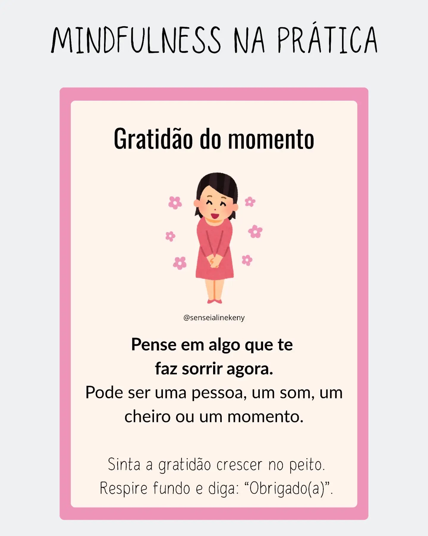 Reserve alguns instantes para perceber algo bom que já está presente na sua vida.
A sugestão de hoje é escolher uma pessoa, um som, um cheiro ou uma memória que desperte em você uma sensação de gratidão.
Permita-se reconhecer o que faz você sorrir, respirar profundamente e agradecer pela experiência.
Salve essa prática para experimentar e cultivar o sentimento de gratidão no seu dia a dia ✨️🙏🏻✨️
Com amor,
Sensei Aline Keny
Sintonia Yin Terapias – Aqui é um cantinho de amor e autoconhecimento
Mestra em Reiki e Terapeuta Integrativa Aline Keny, especialista em autoconsciência, espiritualidade, saúde, equilíbrio e bem-estar.
Série: Mindfulness na prática – Sugestão 7 (Gratidão do momento)