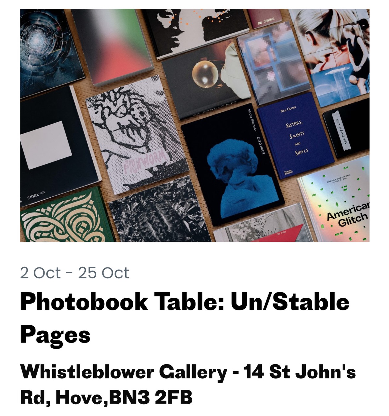 Photobook Table: Un/Stable Pages
-
2 Oct - 21 Oct,
Private View: Sat 3 Oct, 7-9pm
-
Presented as part of Photoworks Festival 2026, the Photobook Table brings together a carefully selected group of publications that connect with the festival’s themes of uncertainty, change and collective possibility.
Un/Stable Pages offers a quieter and more intimate space within the festival, where visitors can pause, sit down and spend time with the books. It invites people to experience photography through sequence, material, scale, design and the simple physical act of turning a page. Together, these publications show how a photobook can become an exhibition in its own right, creating space for memory, care, resistance and imagination. The books bring personal experiences into conversation with wider social, political and environmental histories, while reflecting on our relationships with place, identity and one another.
At a time shaped by instability and rapid change, the Photobook Table offers a space to slow down, look closely and consider how images can hold fragile histories, open conversations and help us imagine different futures.
List of participating artists and publishers in the next post.