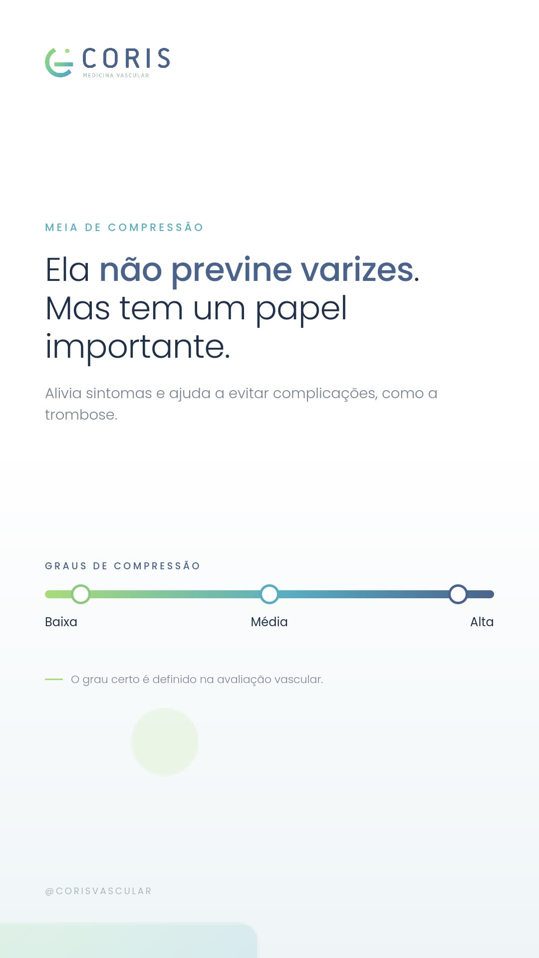 Meia de compressão não é tudo igual.
Existem graus diferentes de compressão, da baixa à alta, e a indicação depende da condição de cada paciente. Por isso a escolha passa pela avaliação vascular, que define a altura e o nível adequados.
É um recurso adjuvante, que acompanha o tratamento em vez de substituí-lo.
Coris Medicina Vascular.