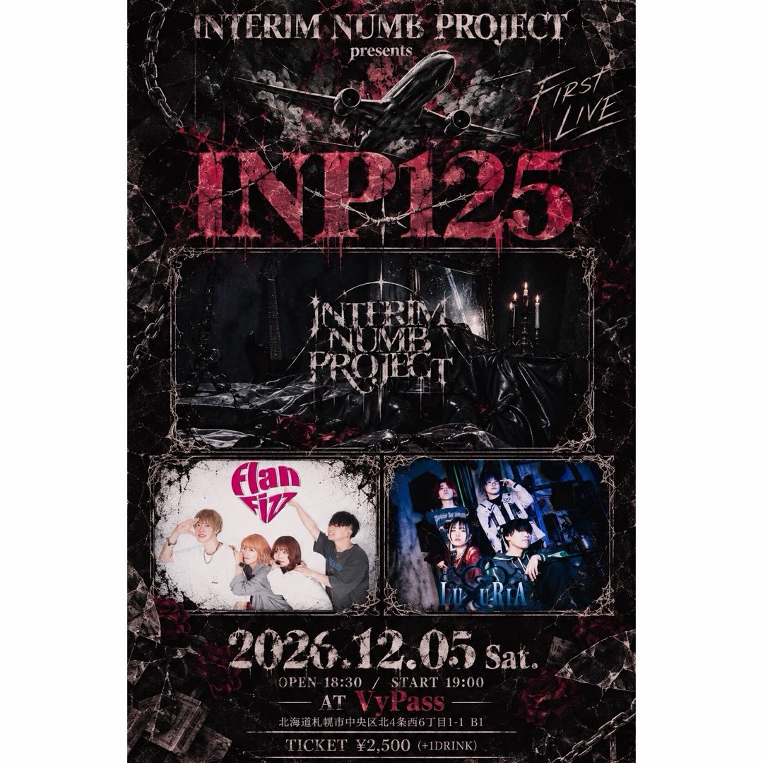 ⋆⸜ New Live ⸝⋆
✏️INTERIM NUMB PROJECT presents. FIRST LIVE 「INP125」
🗓 2026年12月05日(土)
👤 - ACT
INTERIM NUMB PROJECT @interimnumbproject
Flan Fizz @flan_fizz_612
LuXuRiA
🕛 - OPEN 18:30 / START 19:00
🎫 - TICKET
一般:¥2,500 + 1ドリンク ¥600
お問い合わせ:livehouse@vypass.com