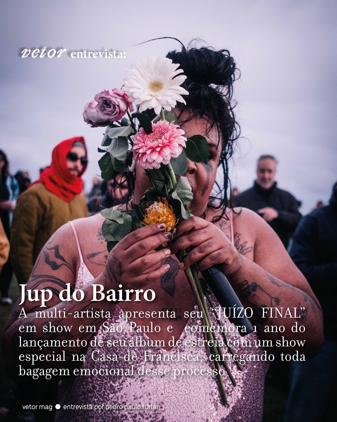Antes de seu show de hoje a noite, Jup do Bairro sentou com @redcrowning da Vetor Magazine para falar sobre o primeiro ano de “JUÍZO FINAL”, seu álbum de estreia, e a apresenta
