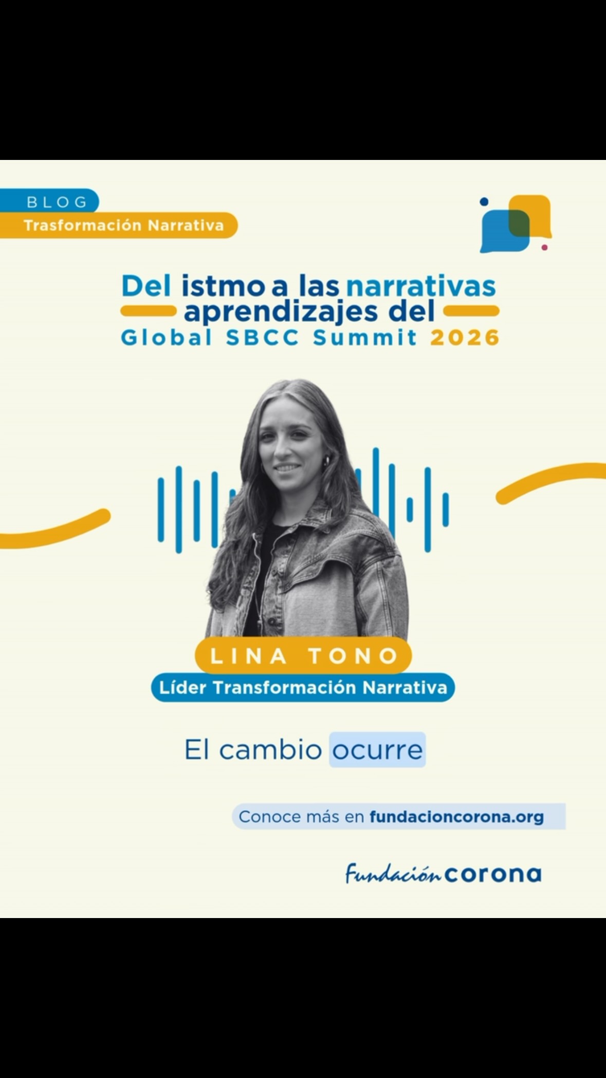 🔎El cambio social no comienza con los mensajes. Comienza con la confianza.
Desde Panamá, el Global SBCC Summit 2026 dejó importantes reflexiones sobre el poder de las narrativas, el liderazgo de las comunidades y la necesidad de construir cambios desde la escucha y la participación.
En nuestro nuevo blog, Lina Tono, líder de Transformación Narrativa de #FundaciónCorona, comparte los principales aprendizajes de este encuentro y cómo estos dialogan con nuestra apuesta por la transformación cultural y la generación de más oportunidades para las juventudes.
📖 Conoce más aprendizajes en nuestro nuevo blog. Link en bio.
#TransformaciónCultural #Narrativas #CambioSocial #Juventudes