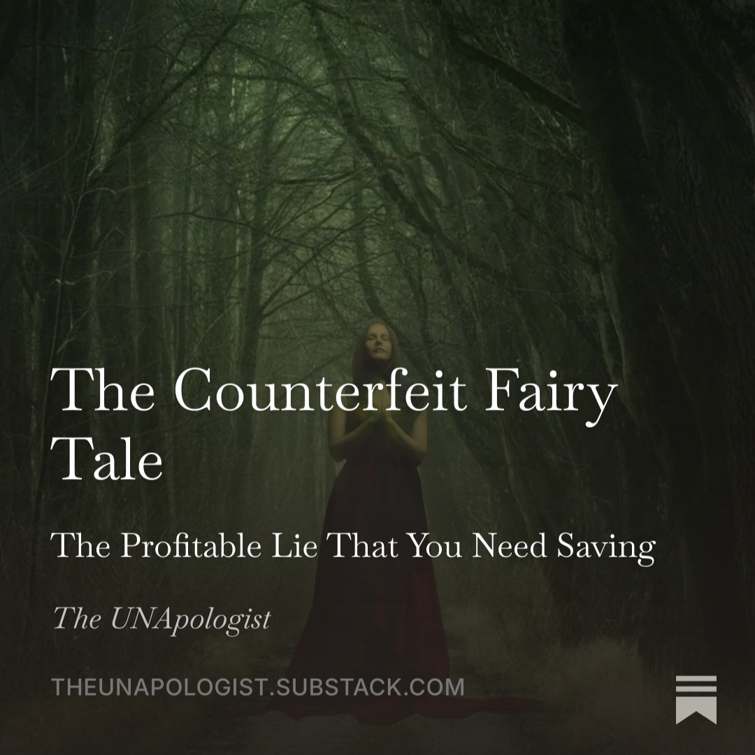 You don't need saving. But someone's making millions convincing you that you do. 🔗 https://theunapologist.substack.com/p/the-counterfeit-fairy-tale