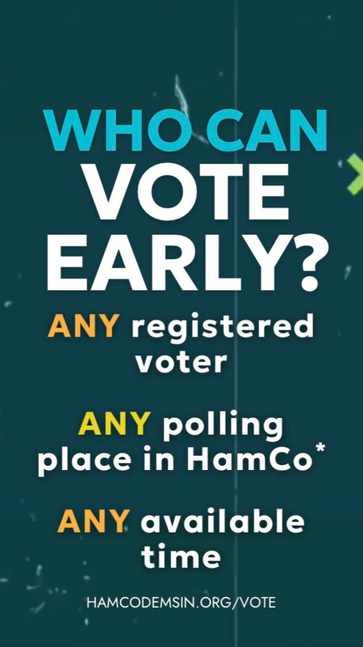 Are you registered to vote in Hamilton County? Then YOU can vote early! And (only during early voting), you can vote at any of the 12 polling locations conveniently located across our county during any of the times/dates they are open.
*PLEASE NOTE: If you wait to vote until Election Day on 11/3, you MUST use your assigned polling location from 6am to 6pm. Another great reason to VOTE EARLY.
